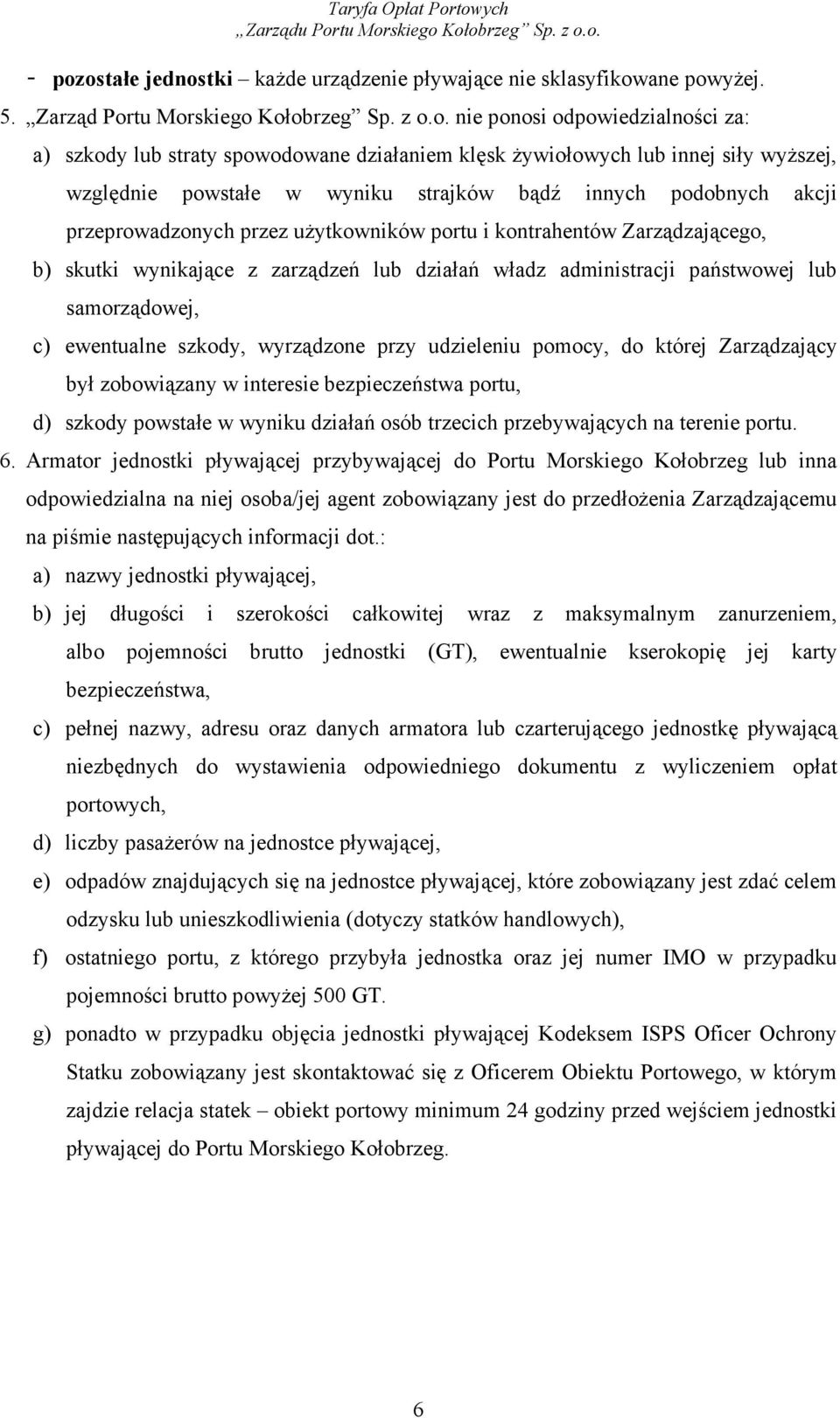 skutki wynikające z zarządzeń lub działań władz administracji państwowej lub samorządowej, c) ewentualne szkody, wyrządzone przy udzieleniu pomocy, do której Zarządzający był zobowiązany w interesie