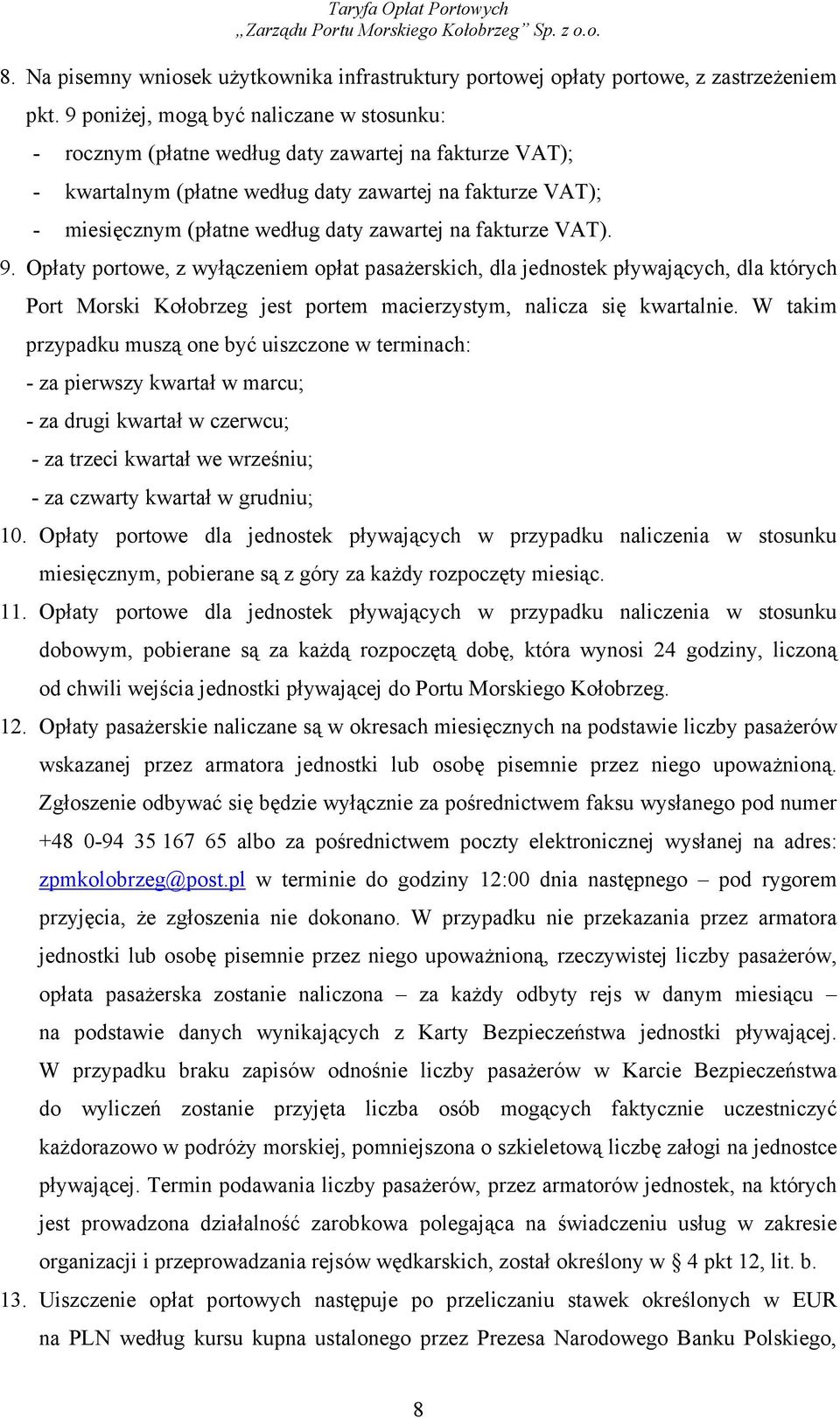 zawartej na fakturze VAT). 9. Opłaty portowe, z wyłączeniem opłat pasaŝerskich, dla jednostek pływających, dla których Port Morski Kołobrzeg jest portem macierzystym, nalicza się kwartalnie.