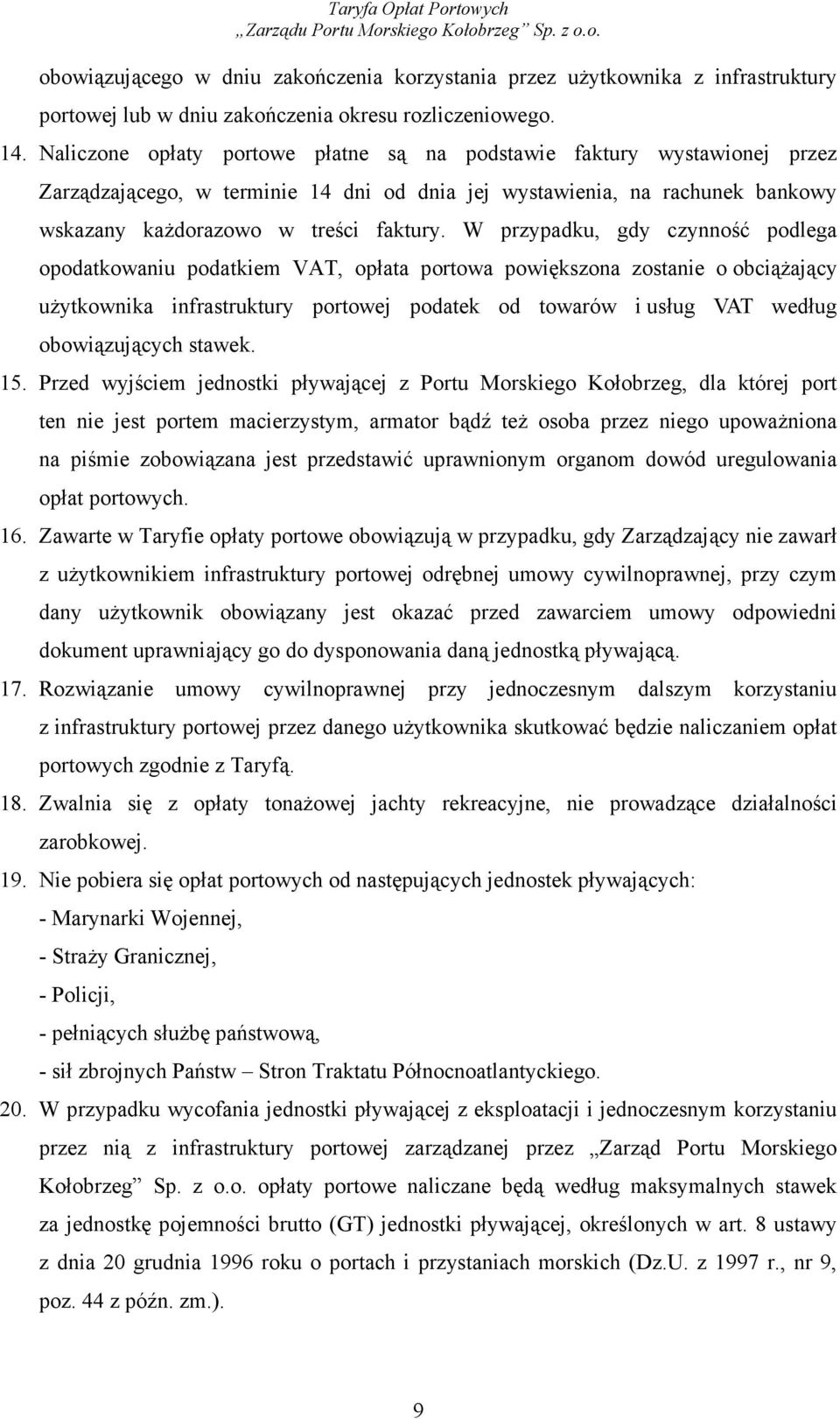 W przypadku, gdy czynność podlega opodatkowaniu podatkiem VAT, opłata portowa powiększona zostanie o obciąŝający uŝytkownika infrastruktury portowej podatek od towarów i usług VAT według