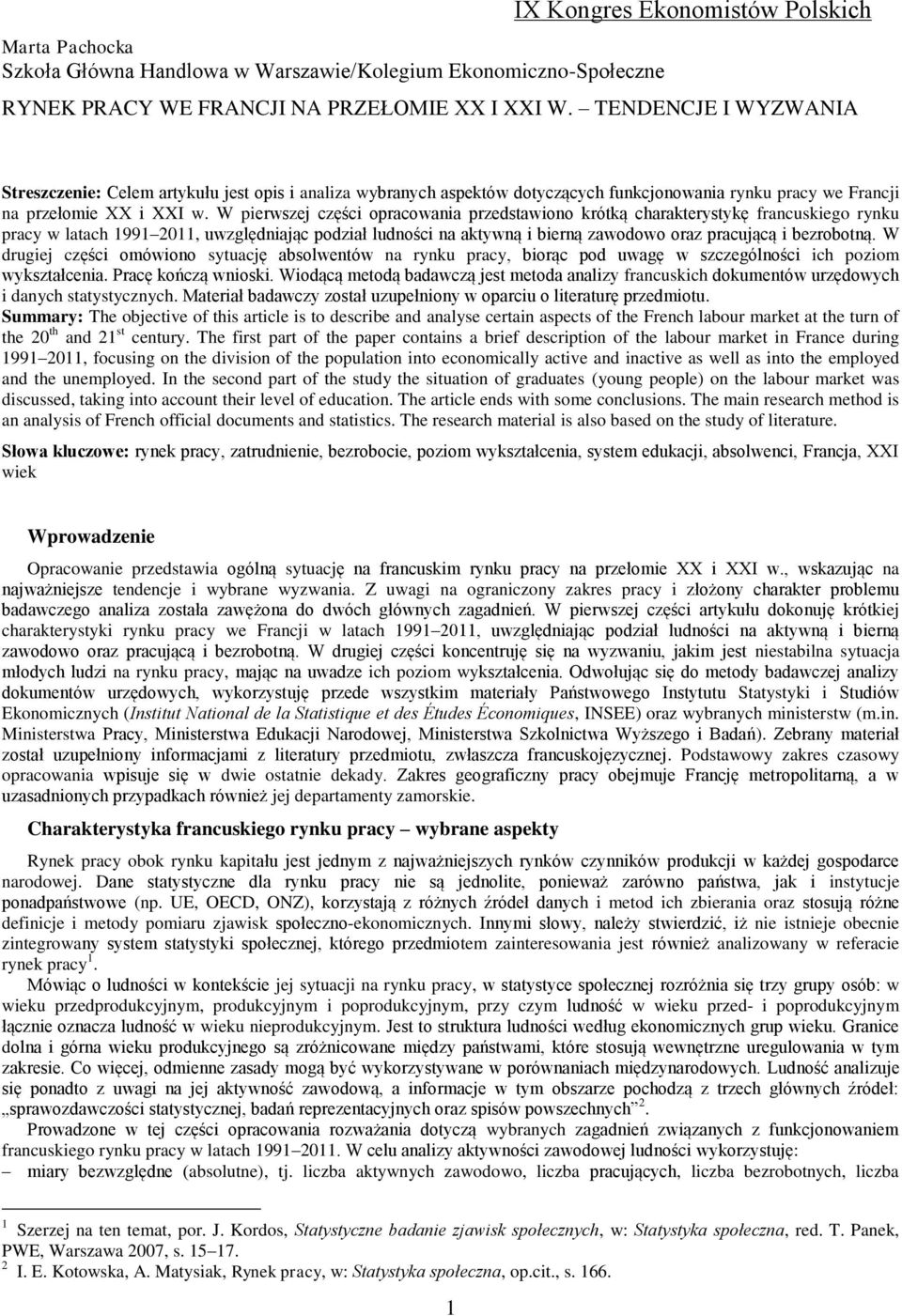 W pierwszej części opracowania przedstawiono krótką charakterystykę francuskiego rynku pracy w latach 1991 2011, uwzględniając podział ludności na aktywną i bierną zawodowo oraz pracującą i