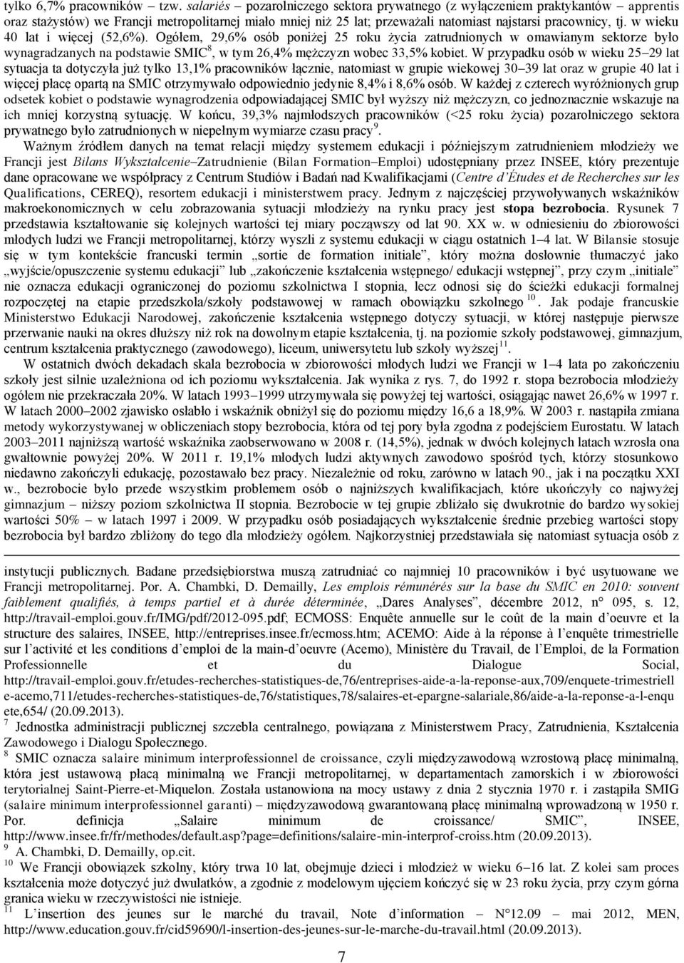 w wieku 40 lat i więcej (52,6%). Ogółem, 29,6% osób poniżej 25 roku życia zatrudnionych w omawianym sektorze było wynagradzanych na podstawie SMIC 8, w tym 26,4% mężczyzn wobec 33,5% kobiet.