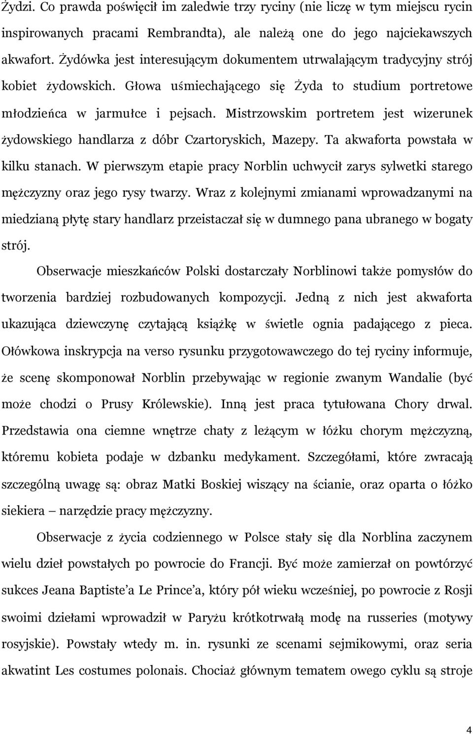 Mistrzowskim portretem jest wizerunek żydowskiego handlarza z dóbr Czartoryskich, Mazepy. Ta akwaforta powstała w kilku stanach.