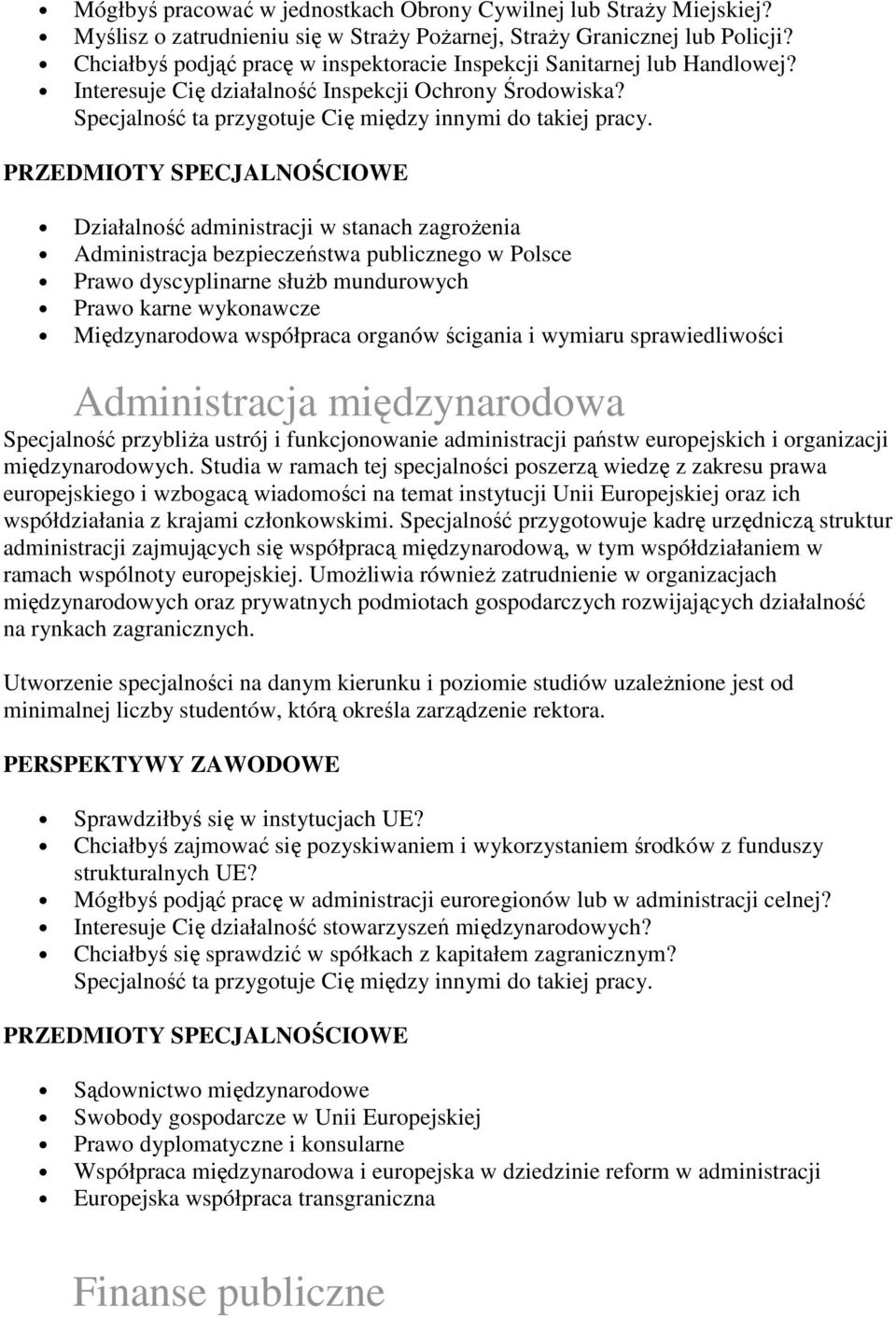 Działalność administracji w stanach zagroŝenia Administracja bezpieczeństwa publicznego w Polsce Prawo dyscyplinarne słuŝb mundurowych Prawo karne wykonawcze Międzynarodowa współpraca organów