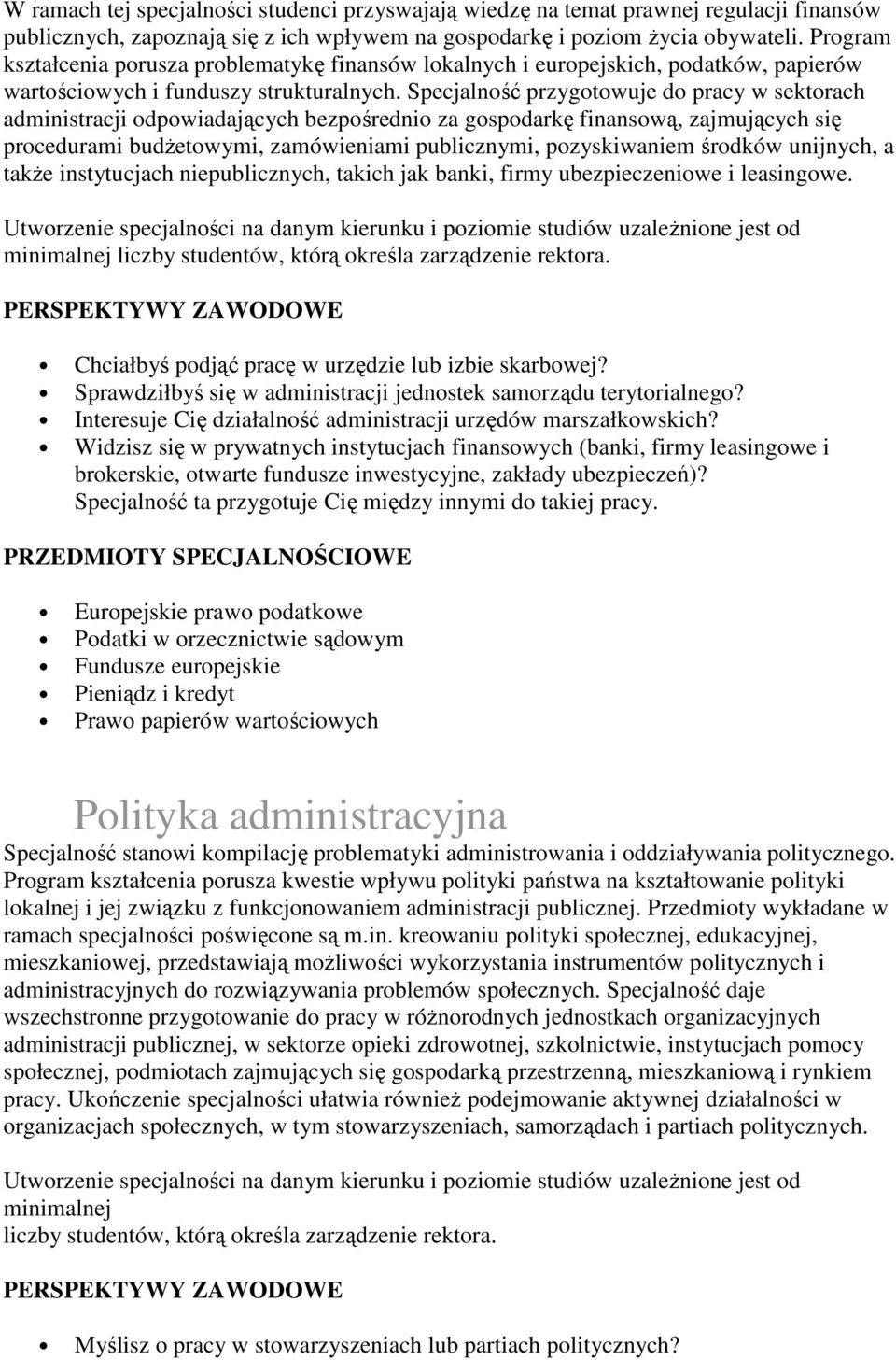 Specjalność przygotowuje do pracy w sektorach administracji odpowiadających bezpośrednio za gospodarkę finansową, zajmujących się procedurami budŝetowymi, zamówieniami publicznymi, pozyskiwaniem