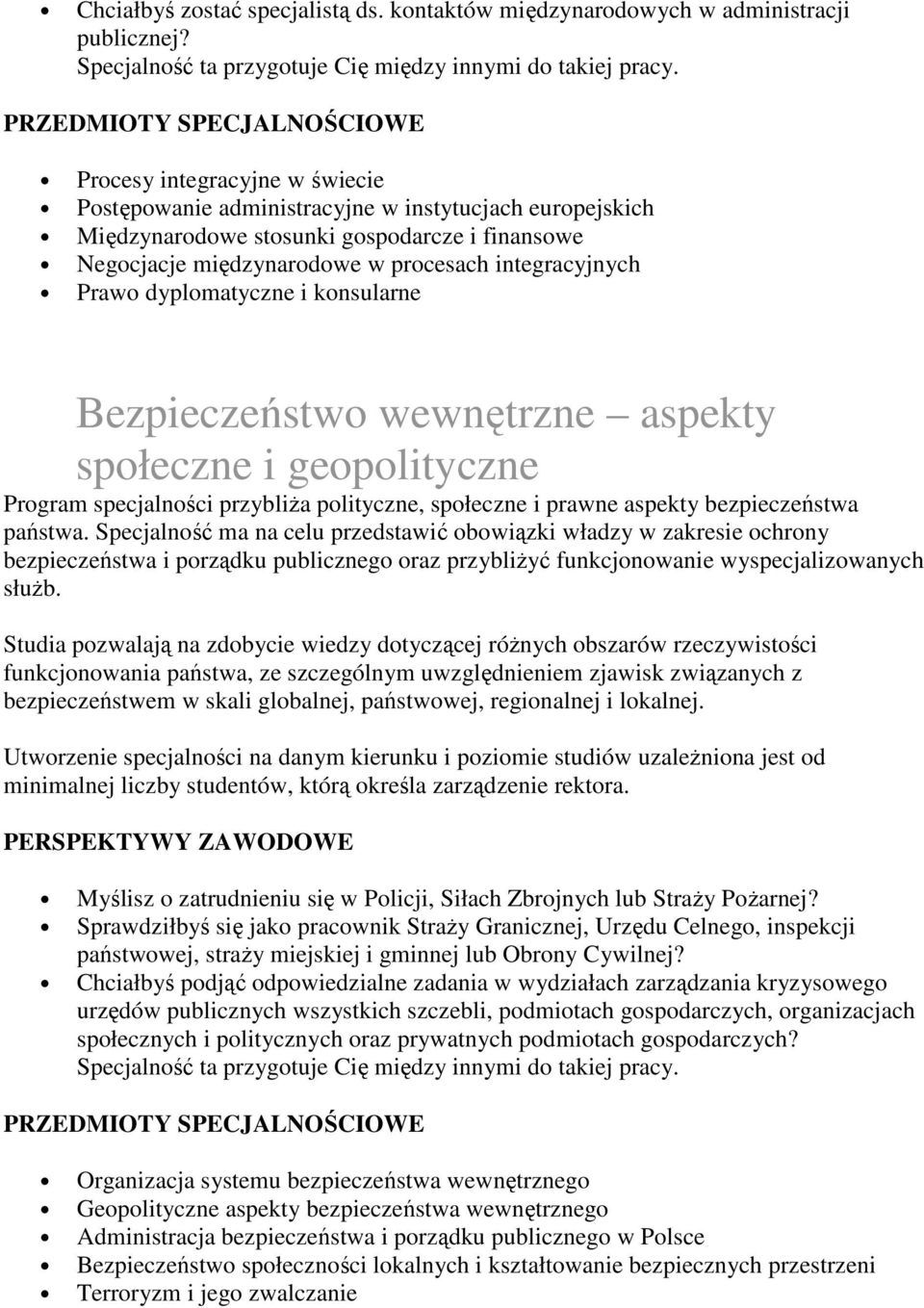 dyplomatyczne i konsularne Bezpieczeństwo wewnętrzne aspekty społeczne i geopolityczne Program specjalności przybliŝa polityczne, społeczne i prawne aspekty bezpieczeństwa państwa.