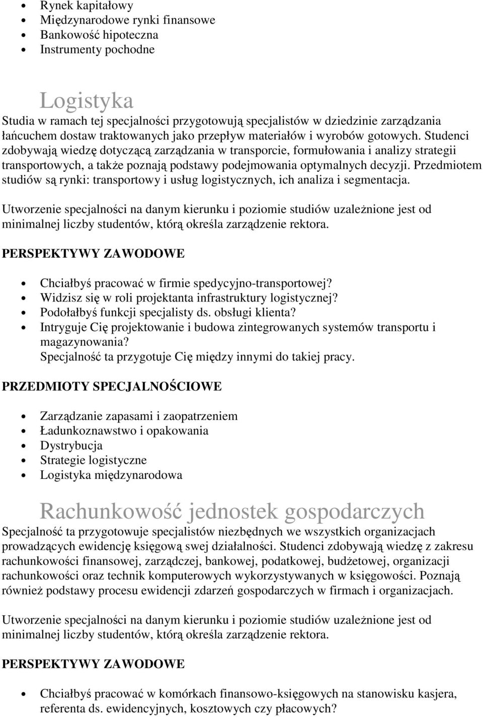 Studenci zdobywają wiedzę dotyczącą zarządzania w transporcie, formułowania i analizy strategii transportowych, a takŝe poznają podstawy podejmowania optymalnych decyzji.