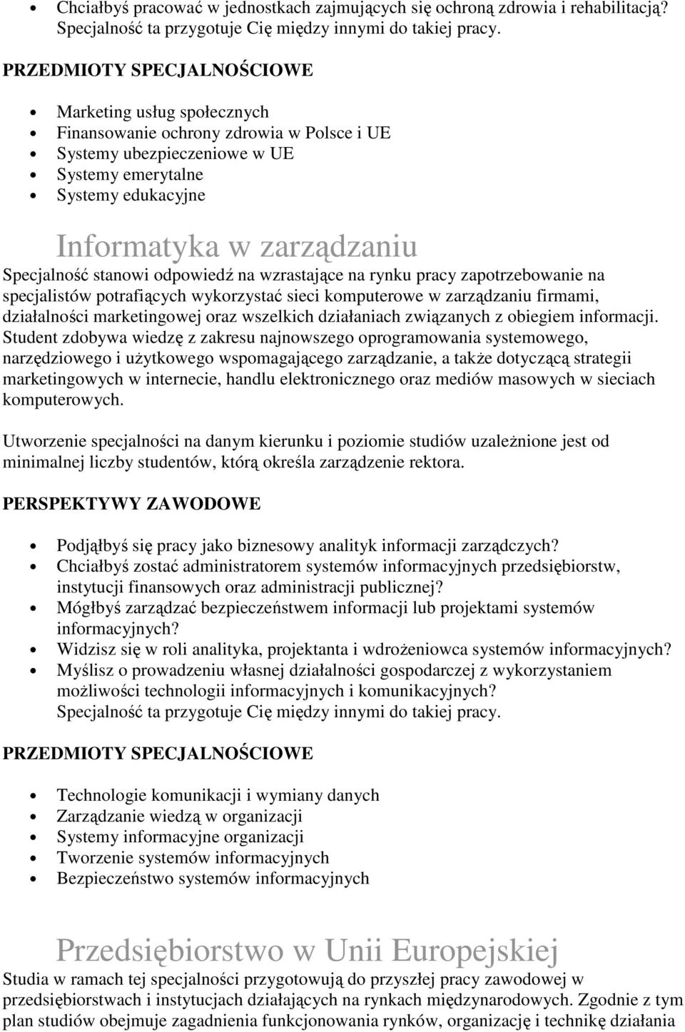 wzrastające na rynku pracy zapotrzebowanie na specjalistów potrafiących wykorzystać sieci komputerowe w zarządzaniu firmami, działalności marketingowej oraz wszelkich działaniach związanych z