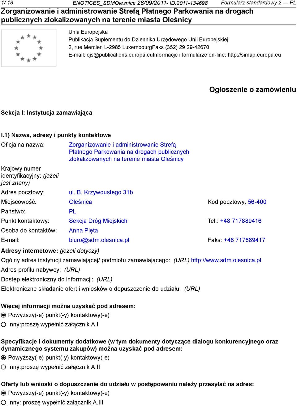 1) Nazwa, adresy i punkty kontowe Oficjalna nazwa: Krajowy numer identyfikacyjny: (jeżeli jest znany) Adres pocztowy: Zorganizowa i administrowa Strefą Płatnego Parkowania na drogach publicznych