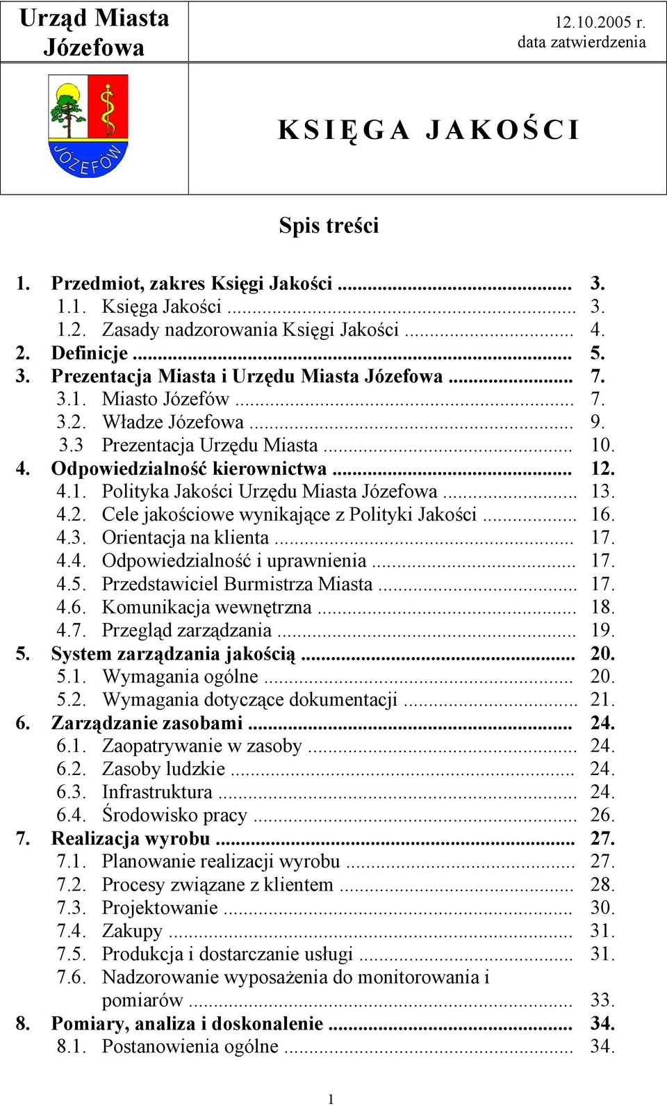 4.3. Orientacja na klienta... 17. 4.4. Odpowiedzialność i uprawnienia... 17. 4.5. Przedstawiciel Burmistrza Miasta... 17. 4.6. Komunikacja wewnętrzna... 18. 4.7. Przegląd zarządzania... 19. 5.