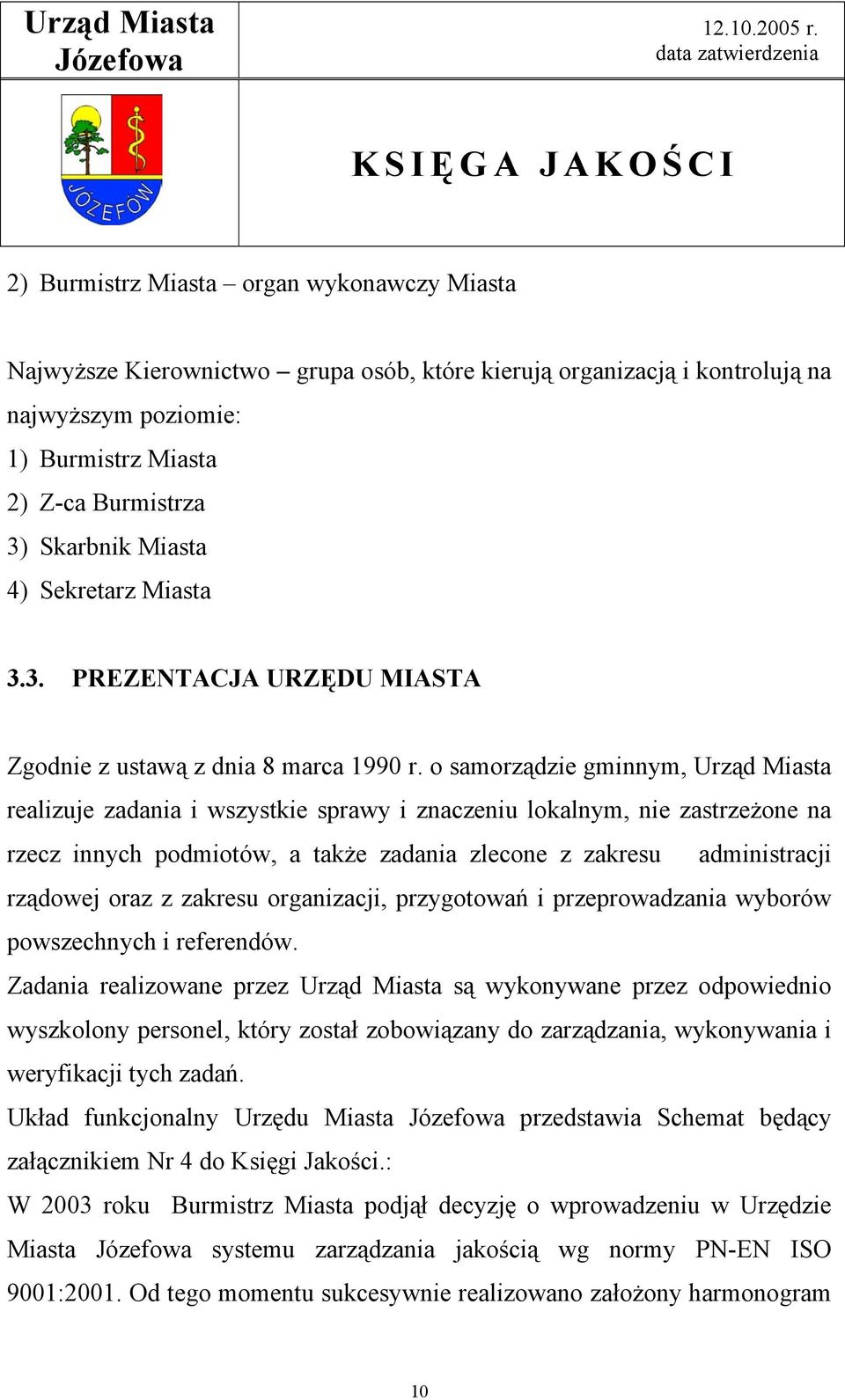 o samorządzie gminnym, Urząd Miasta realizuje zadania i wszystkie sprawy i znaczeniu lokalnym, nie zastrzeżone na rzecz innych podmiotów, a także zadania zlecone z zakresu administracji rządowej oraz