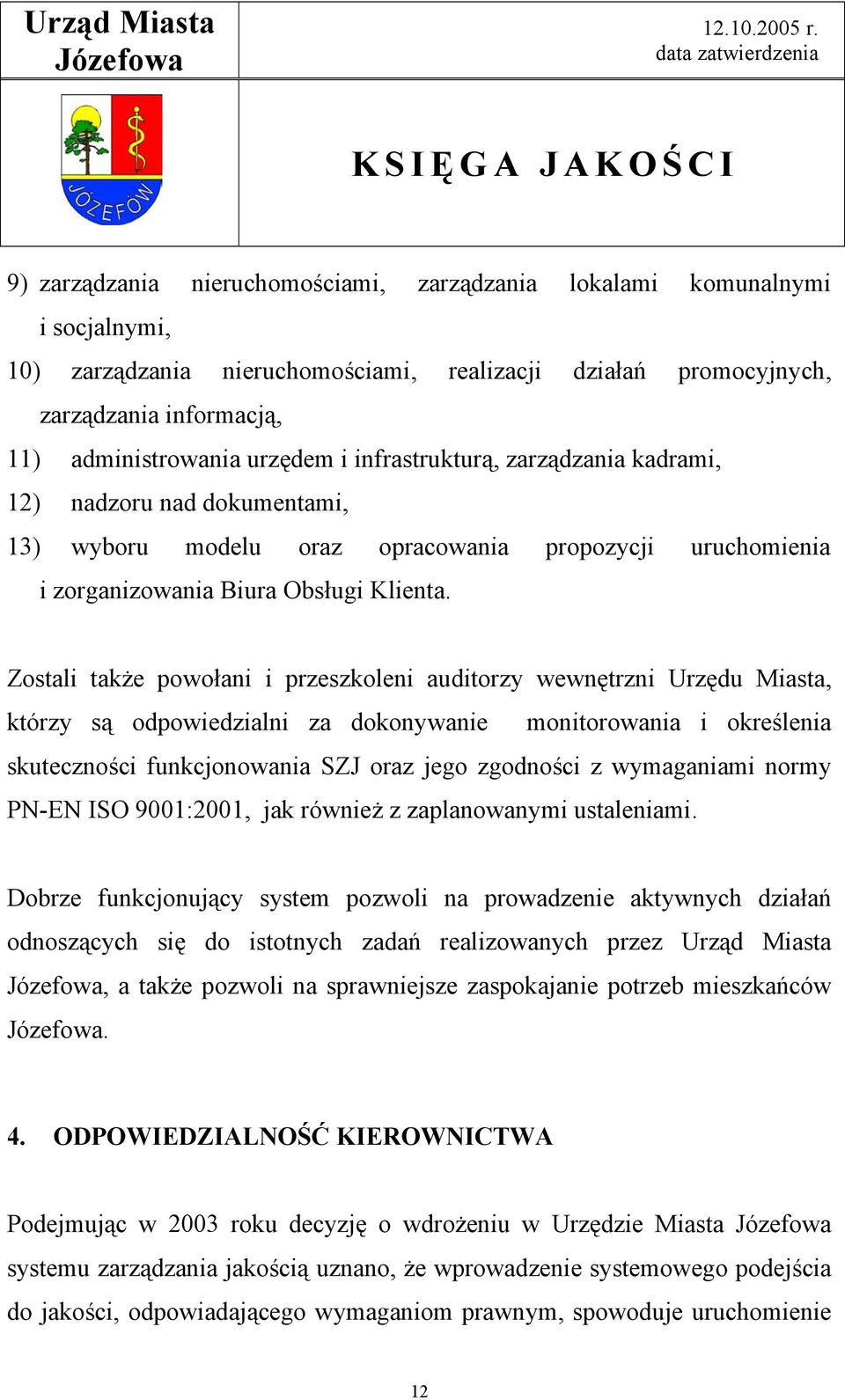 Zostali także powołani i przeszkoleni auditorzy wewnętrzni Urzędu Miasta, którzy są odpowiedzialni za dokonywanie monitorowania i określenia skuteczności funkcjonowania SZJ oraz jego zgodności z