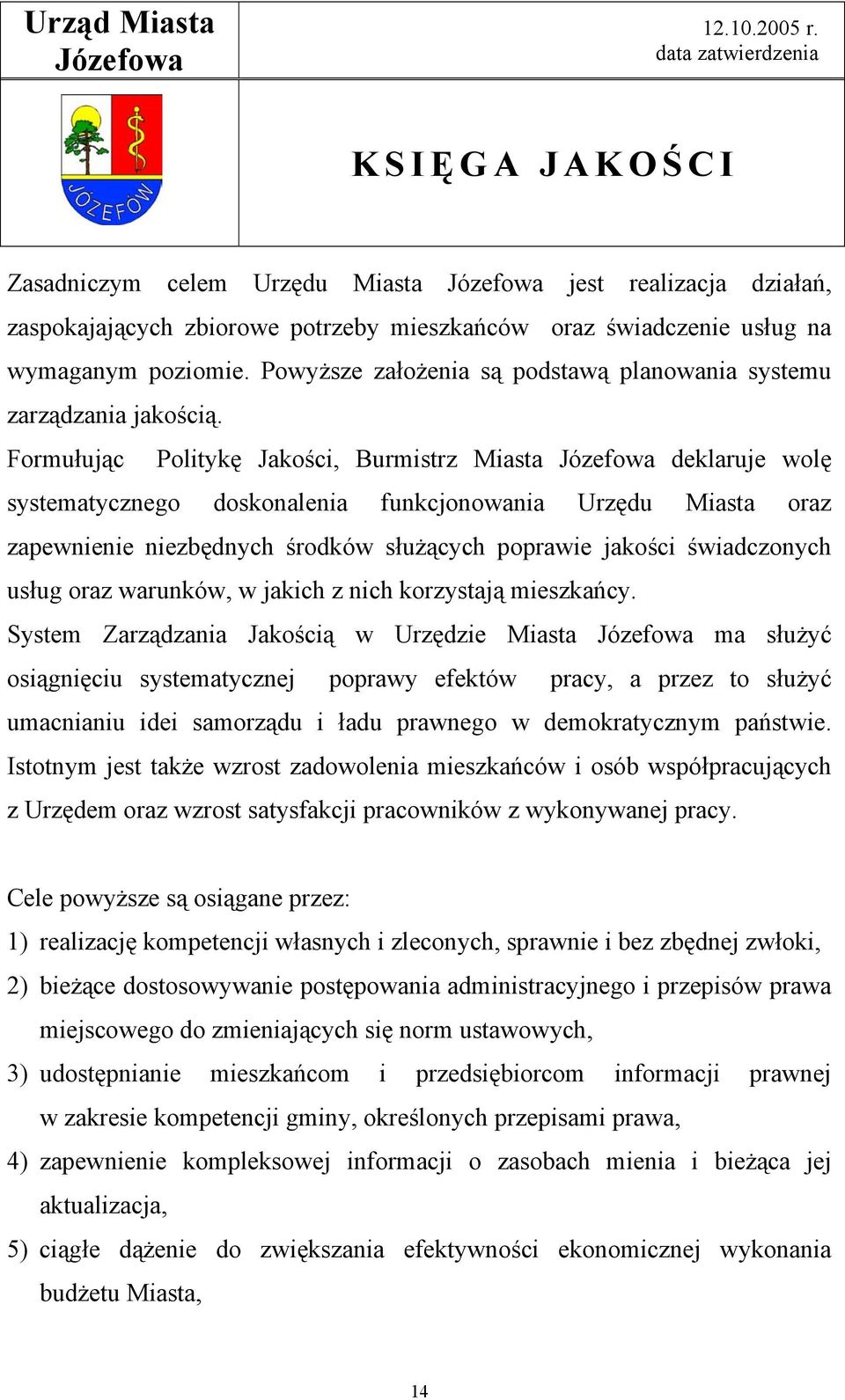 Formułując Politykę Jakości, Burmistrz Miasta deklaruje wolę systematycznego doskonalenia funkcjonowania Urzędu Miasta oraz zapewnienie niezbędnych środków służących poprawie jakości świadczonych