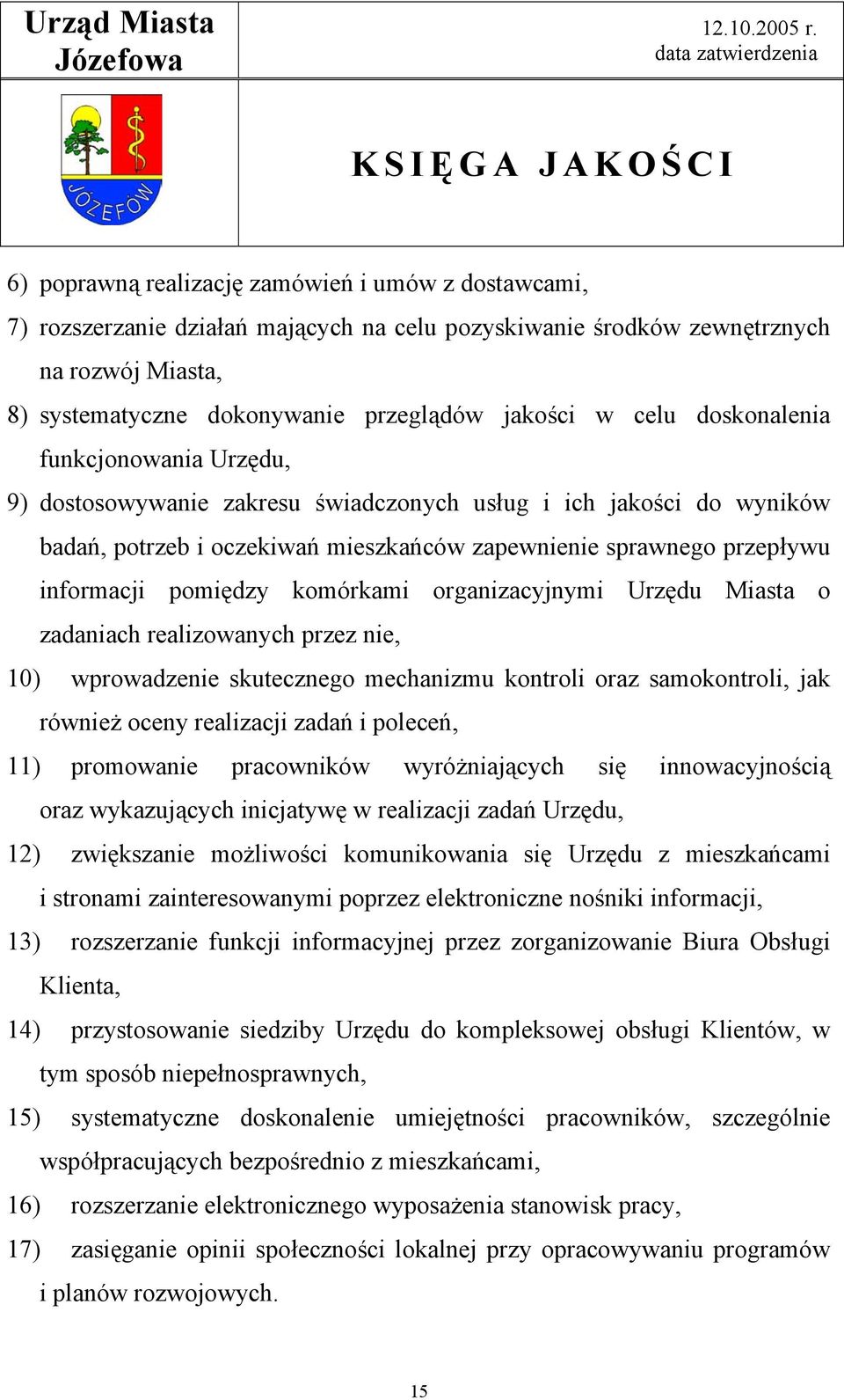 pomiędzy komórkami organizacyjnymi Urzędu Miasta o zadaniach realizowanych przez nie, 10) wprowadzenie skutecznego mechanizmu kontroli oraz samokontroli, jak również oceny realizacji zadań i poleceń,