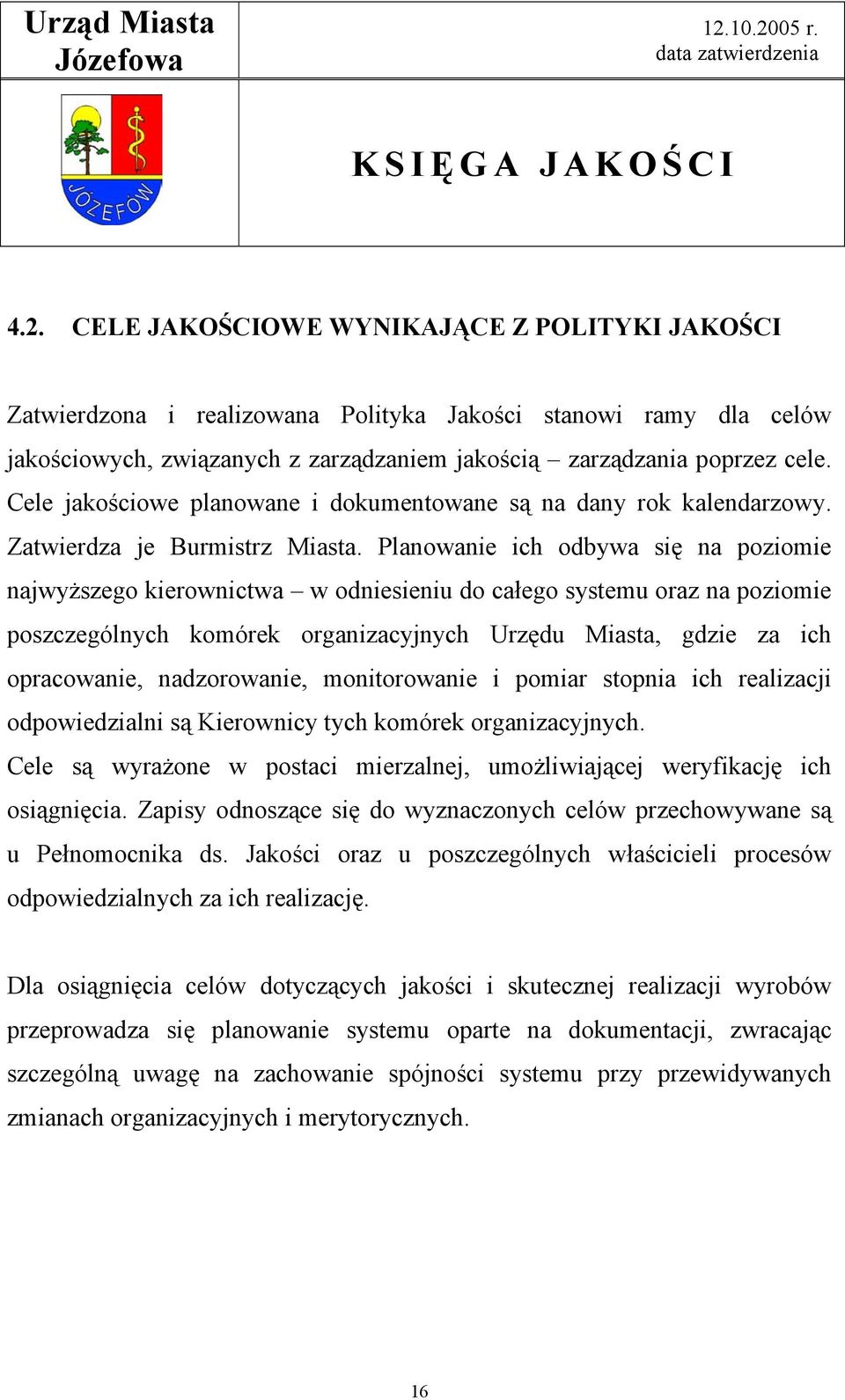 Planowanie ich odbywa się na poziomie najwyższego kierownictwa w odniesieniu do całego systemu oraz na poziomie poszczególnych komórek organizacyjnych Urzędu Miasta, gdzie za ich opracowanie,