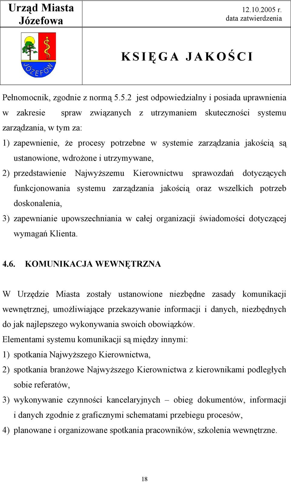 jakością są ustanowione, wdrożone i utrzymywane, 2) przedstawienie Najwyższemu Kierownictwu sprawozdań dotyczących funkcjonowania systemu zarządzania jakością oraz wszelkich potrzeb doskonalenia, 3)