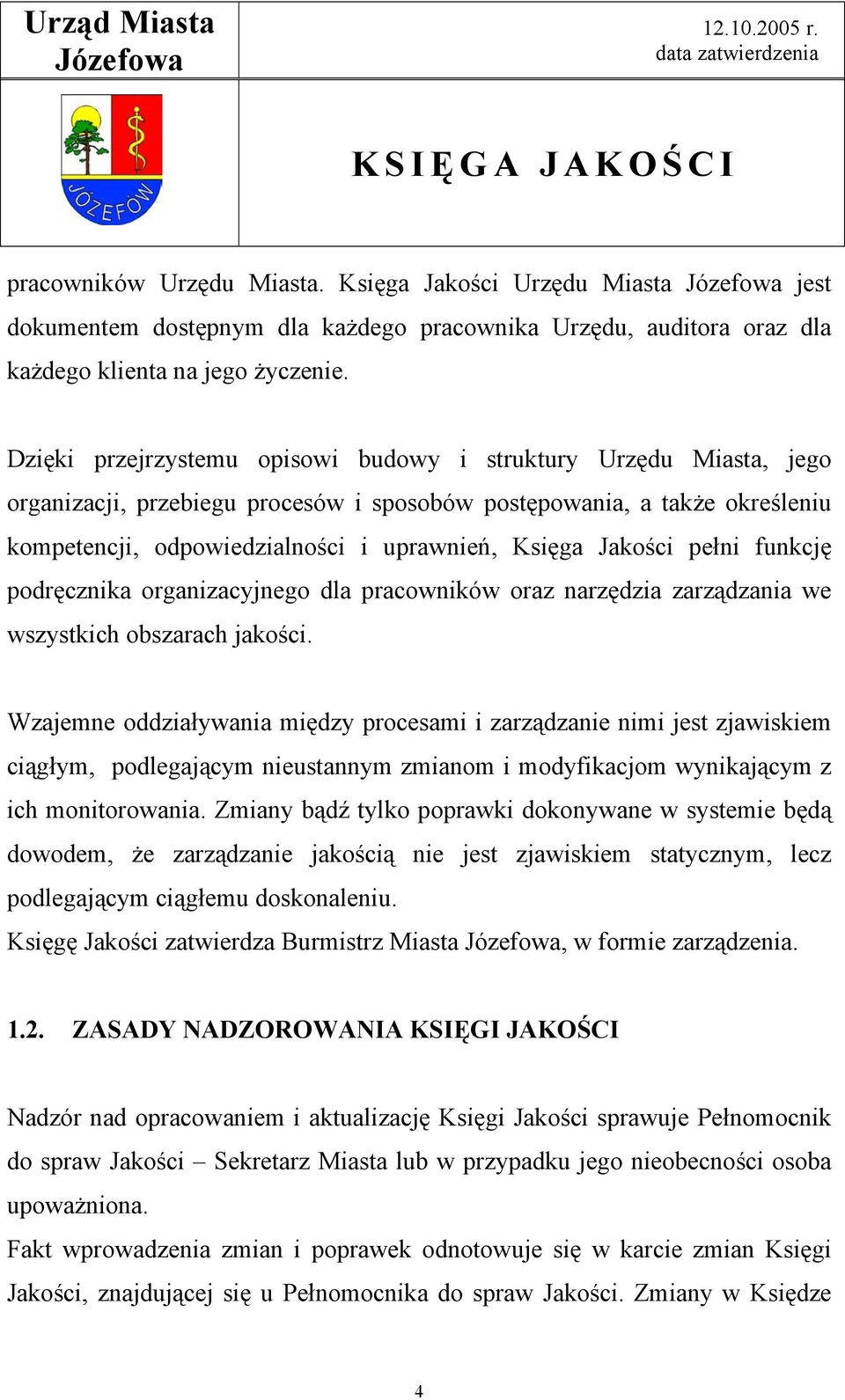 Jakości pełni funkcję podręcznika organizacyjnego dla pracowników oraz narzędzia zarządzania we wszystkich obszarach jakości.