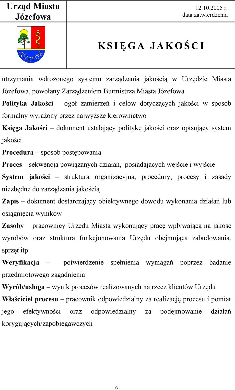 Procedura sposób postępowania Proces sekwencja powiązanych działań, posiadających wejście i wyjście System jakości struktura organizacyjna, procedury, procesy i zasady niezbędne do zarządzania