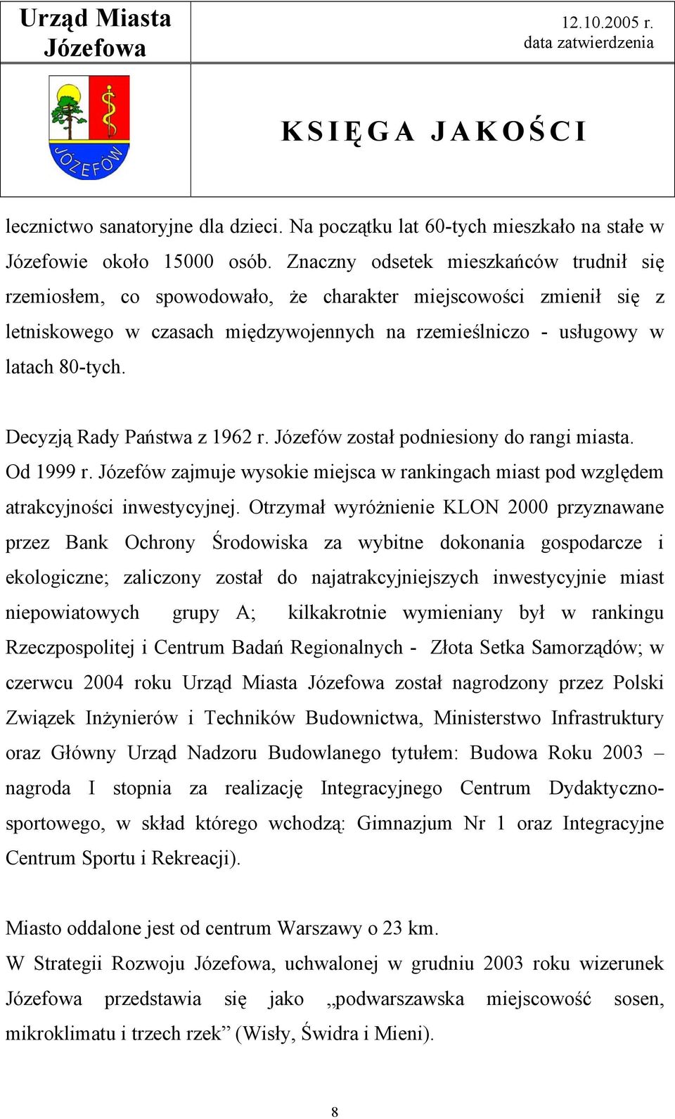 Decyzją Rady Państwa z 1962 r. Józefów został podniesiony do rangi miasta. Od 1999 r. Józefów zajmuje wysokie miejsca w rankingach miast pod względem atrakcyjności inwestycyjnej.