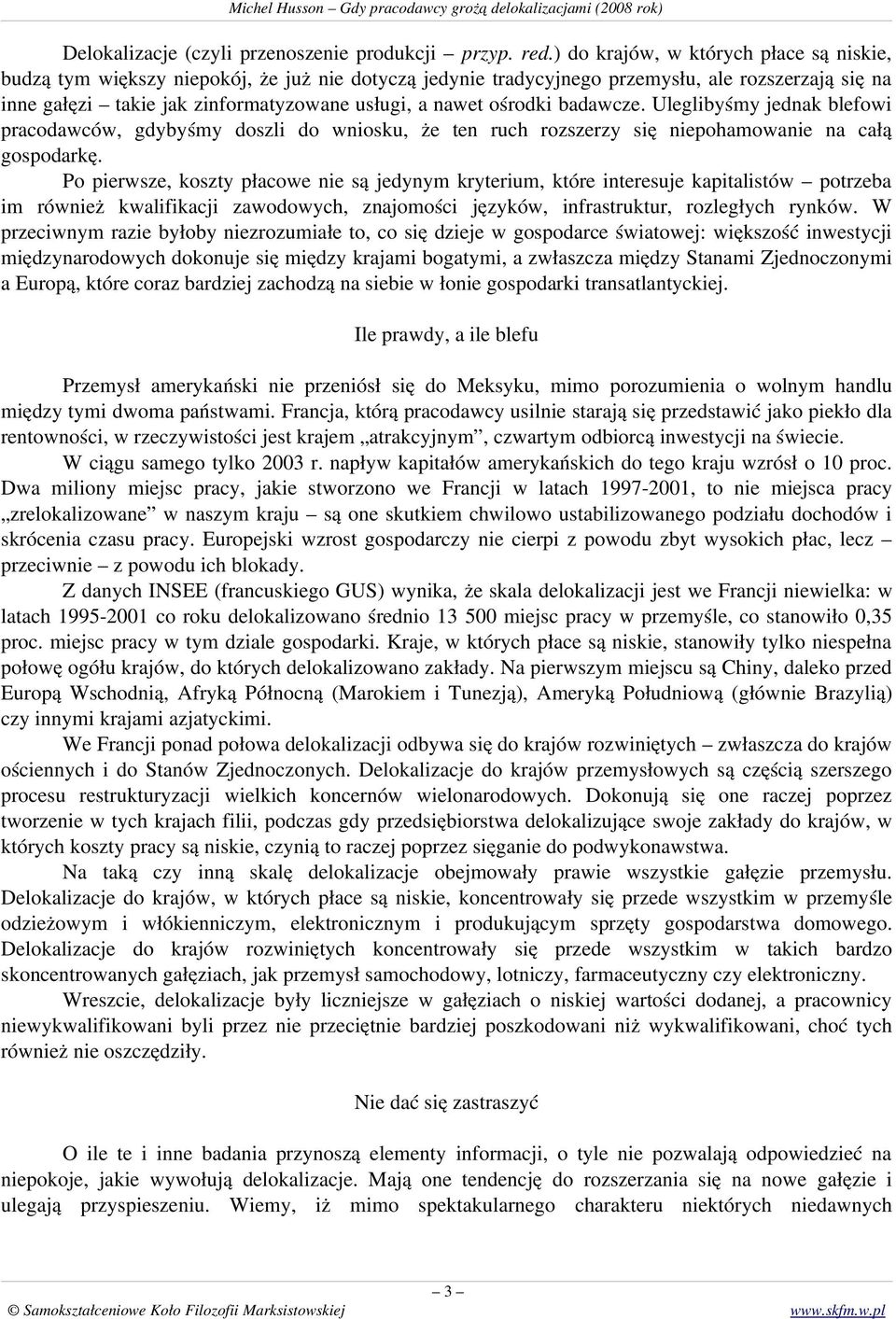 ośrodki badawcze. Uleglibyśmy jednak blefowi pracodawców, gdybyśmy doszli do wniosku, że ten ruch rozszerzy się niepohamowanie na całą gospodarkę.