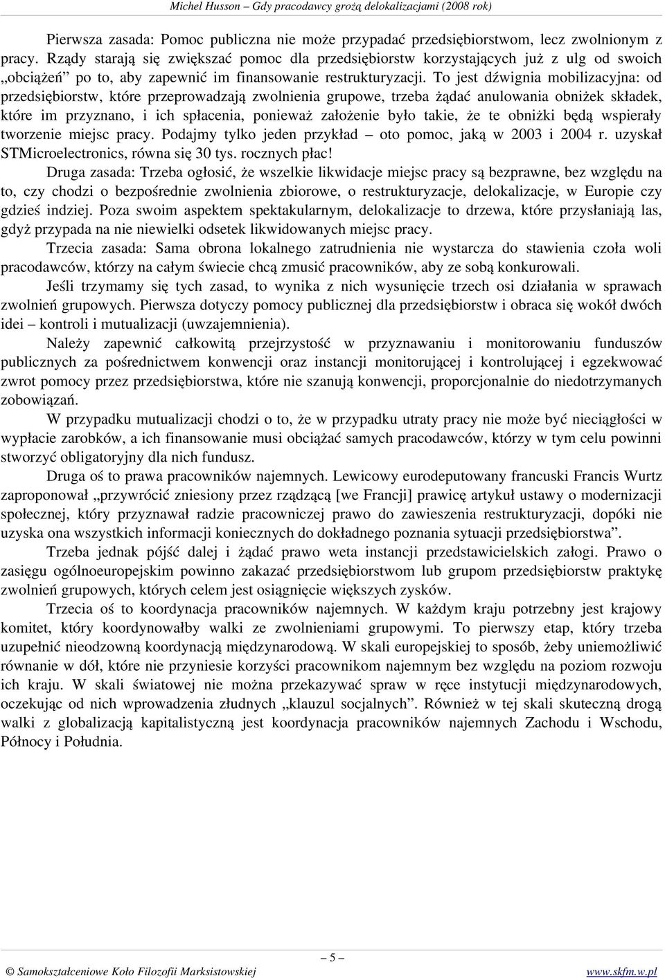 To jest dźwignia mobilizacyjna: od przedsiębiorstw, które przeprowadzają zwolnienia grupowe, trzeba żądać anulowania obniżek składek, które im przyznano, i ich spłacenia, ponieważ założenie było