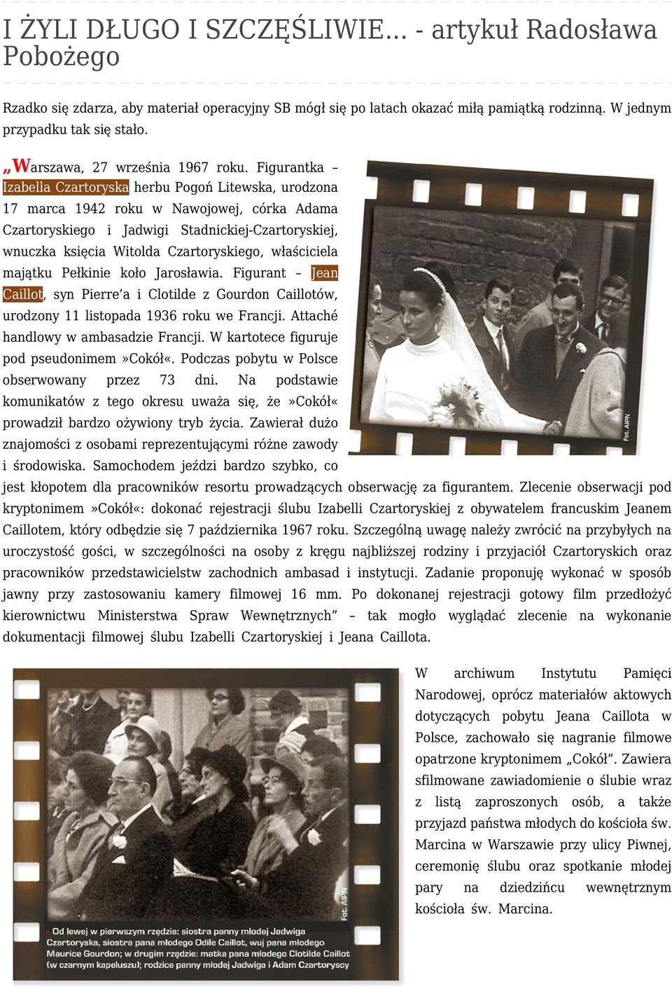 Figurantka Izabella Czartoryska herbu Pogoń Litewska, urodzona 17 marca 1942 roku w Nawojowej, córka Adama Czartoryskiego i Jadwigi Stadnickiej-Czartoryskiej, wnuczka księcia Witolda Czartoryskiego,