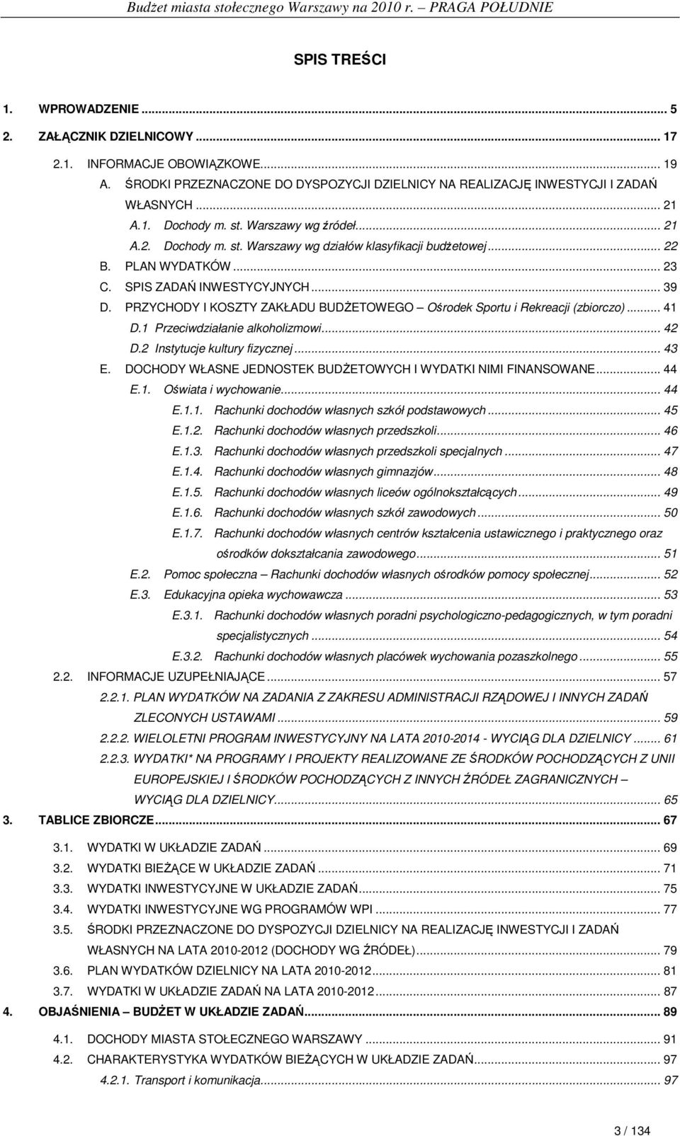 PRZYCHODY I KOSZTY ZAKŁADU BUDśETOWEGO Ośrodek Sportu i Rekreacji (zbiorczo)... 41 D.1 Przeciwdziałanie alkoholizmowi... 42 D.2 Instytucje kultury fizycznej... 43 E.