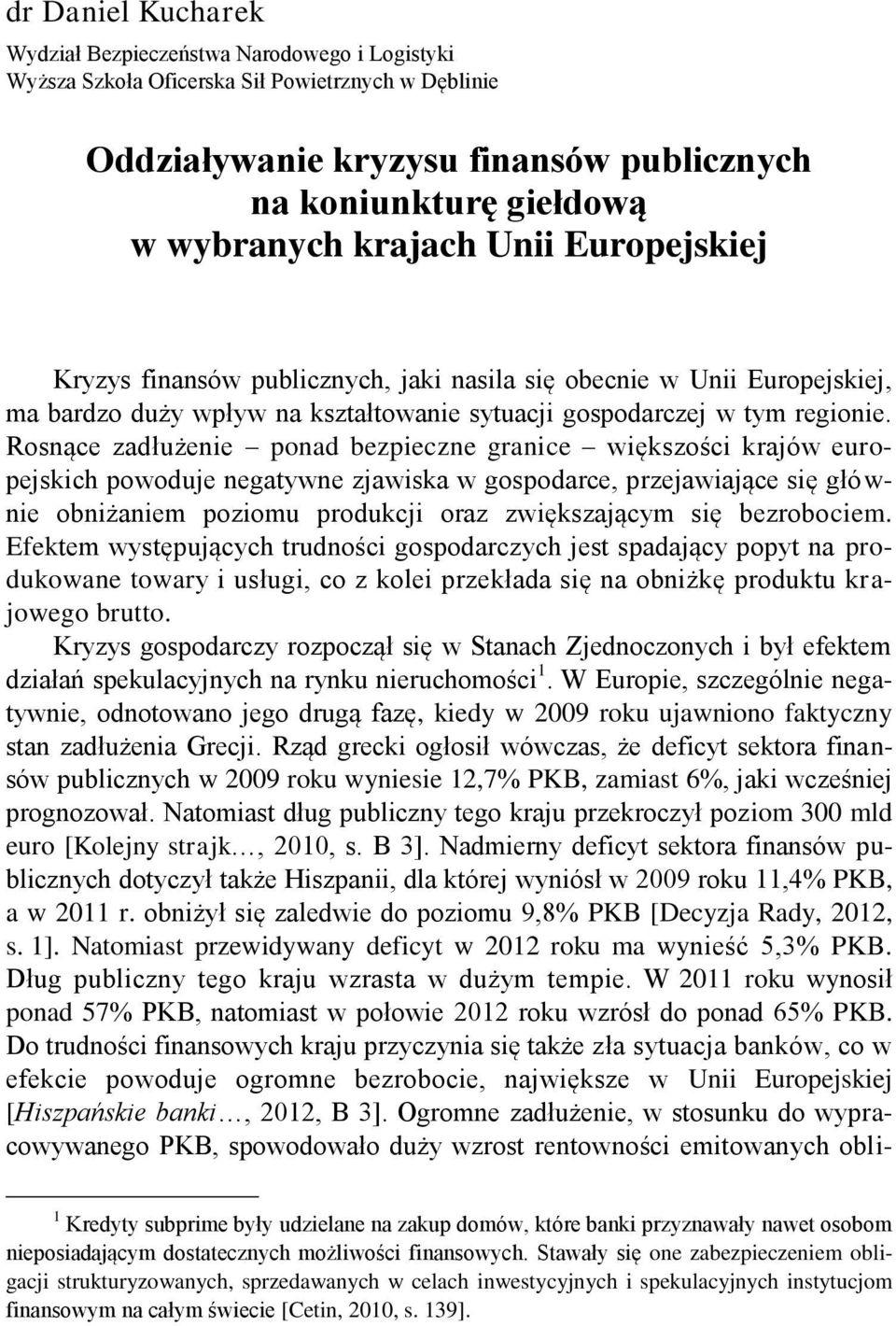 wybranych krajach Unii Europejskiej Kryzys finansów publicznych, jaki nasila się obecnie w Unii Europejskiej, ma bardzo duży wpływ na kształtowanie sytuacji gospodarczej w tym regionie.