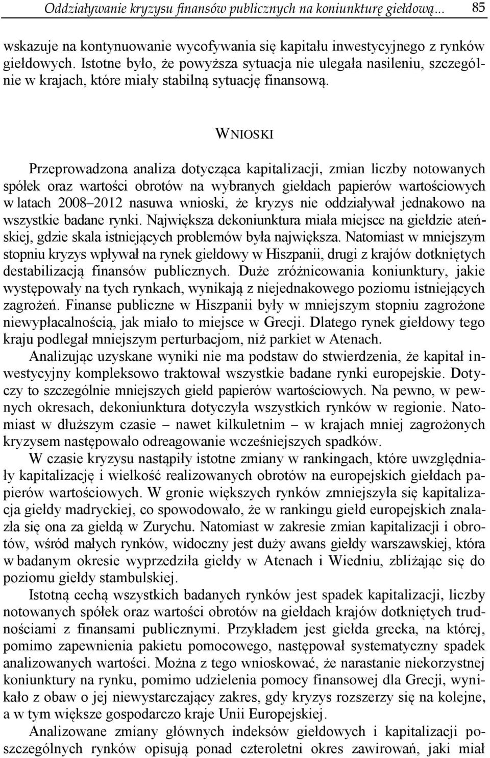 WNIOSKI Przeprowadzona analiza dotycząca kapitalizacji, zmian liczby notowanych spółek oraz wartości obrotów na wybranych giełdach papierów wartościowych w latach 2008 2012 nasuwa wnioski, że kryzys