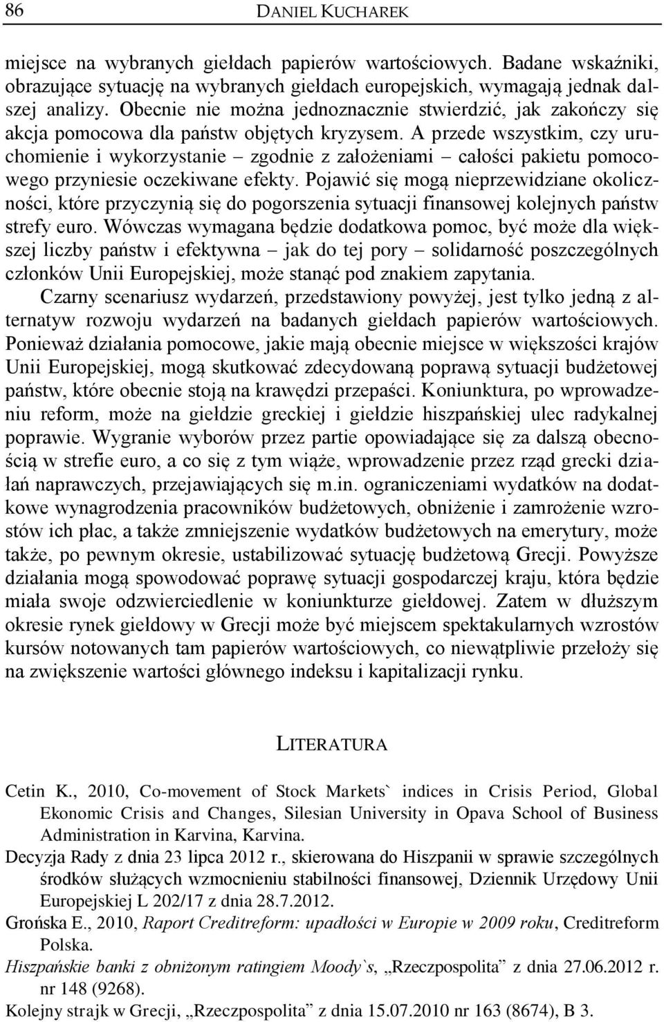 A przede wszystkim, czy uruchomienie i wykorzystanie zgodnie z założeniami całości pakietu pomocowego przyniesie oczekiwane efekty.