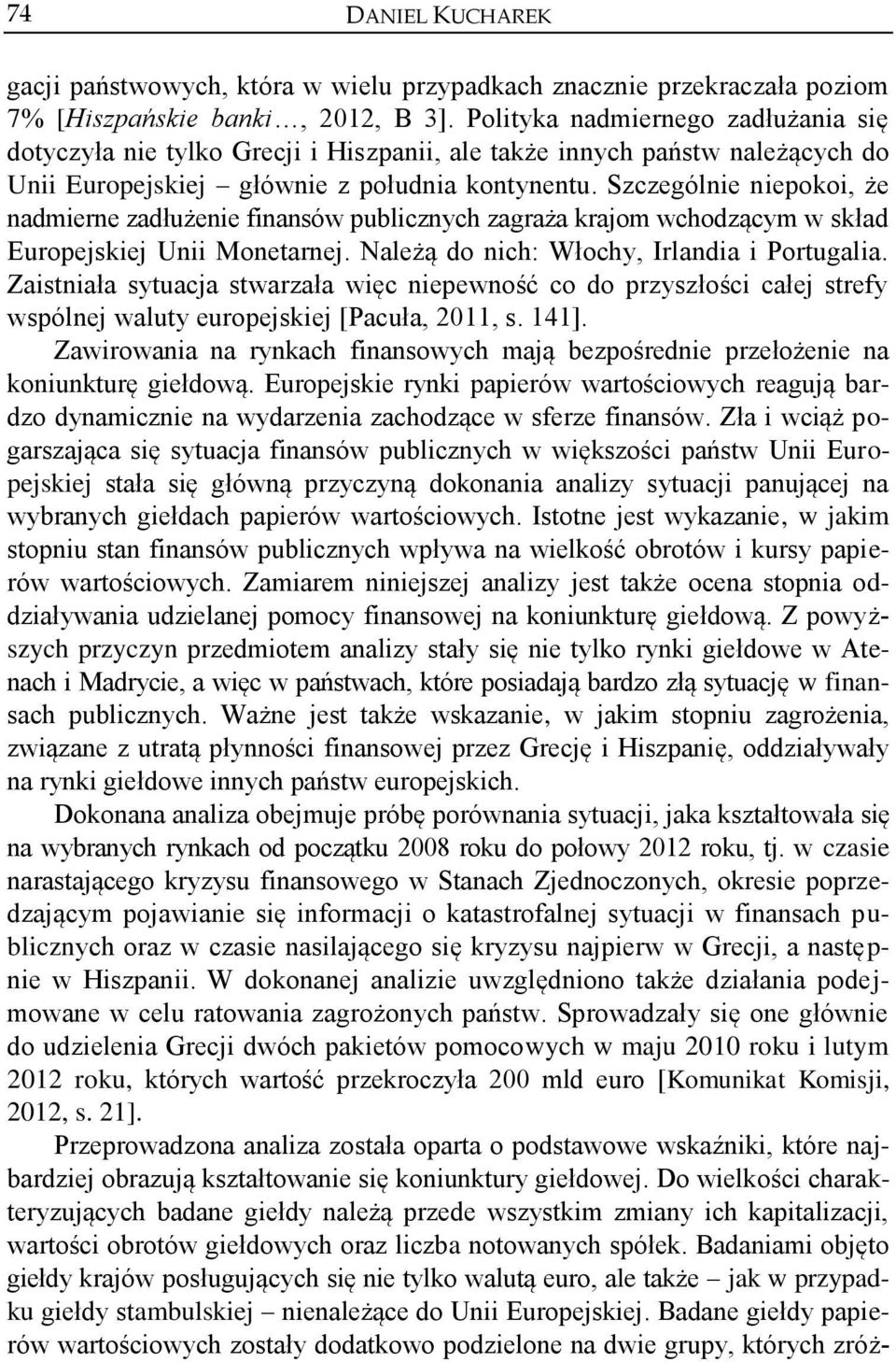 Szczególnie niepokoi, że nadmierne zadłużenie finansów publicznych zagraża krajom wchodzącym w skład Europejskiej Unii Monetarnej. Należą do nich: Włochy, Irlandia i Portugalia.