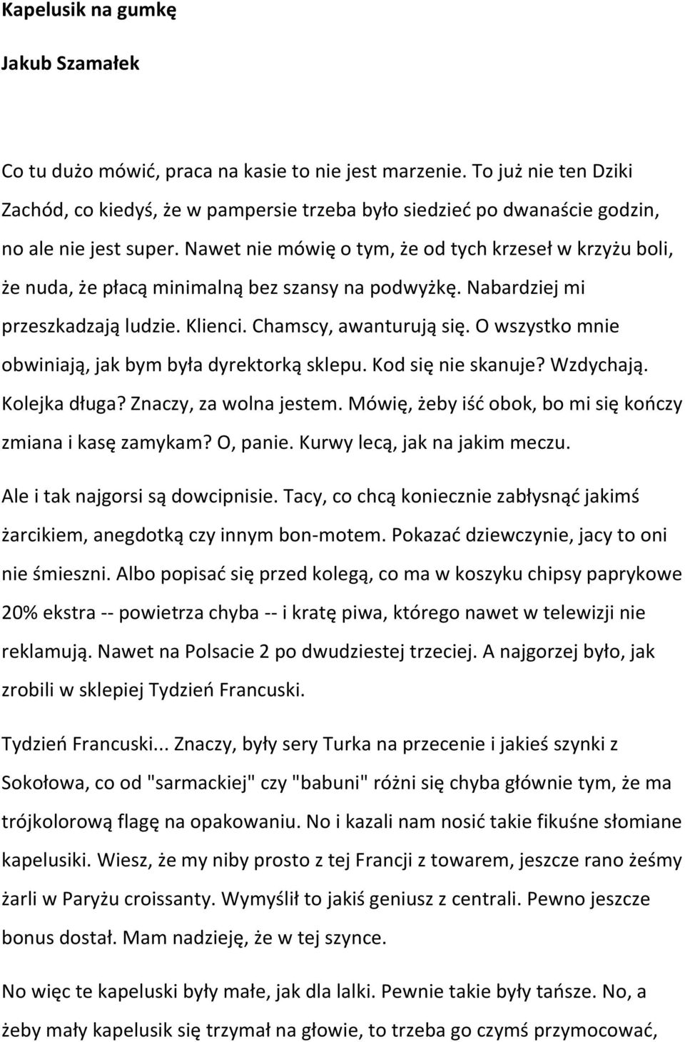 Nawet nie mówię o tym, że od tych krzeseł w krzyżu boli, że nuda, że płacą minimalną bez szansy na podwyżkę. Nabardziej mi przeszkadzają ludzie. Klienci. Chamscy, awanturują się.