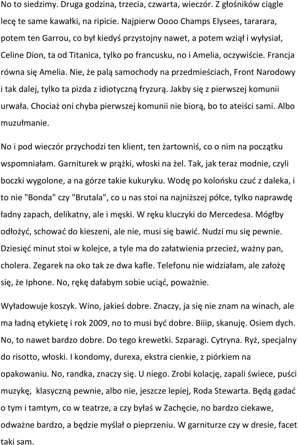 Francja równa się Amelia. Nie, że palą samochody na przedmieściach, Front Narodowy i tak dalej, tylko ta pizda z idiotyczną fryzurą. Jakby się z pierwszej komunii urwała.