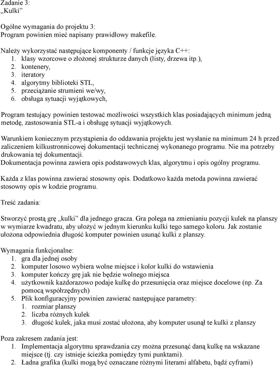 komputer kończy grę jak nie będzie wolnego miejsca 4. użytkownik każdorazowo podaje kulkę do przesunięcia oraz miejsce docelowe (np. Za pomocą współrzędnych) 5.