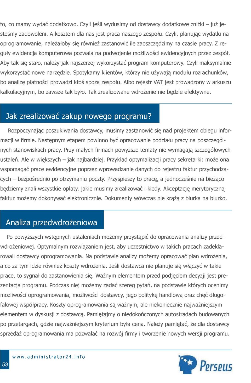 Z reguły ewidencja komputerowa pozwala na podwojenie możliwości ewidencyjnych przez zespół. Aby tak się stało, należy jak najszerzej wykorzystać program komputerowy.