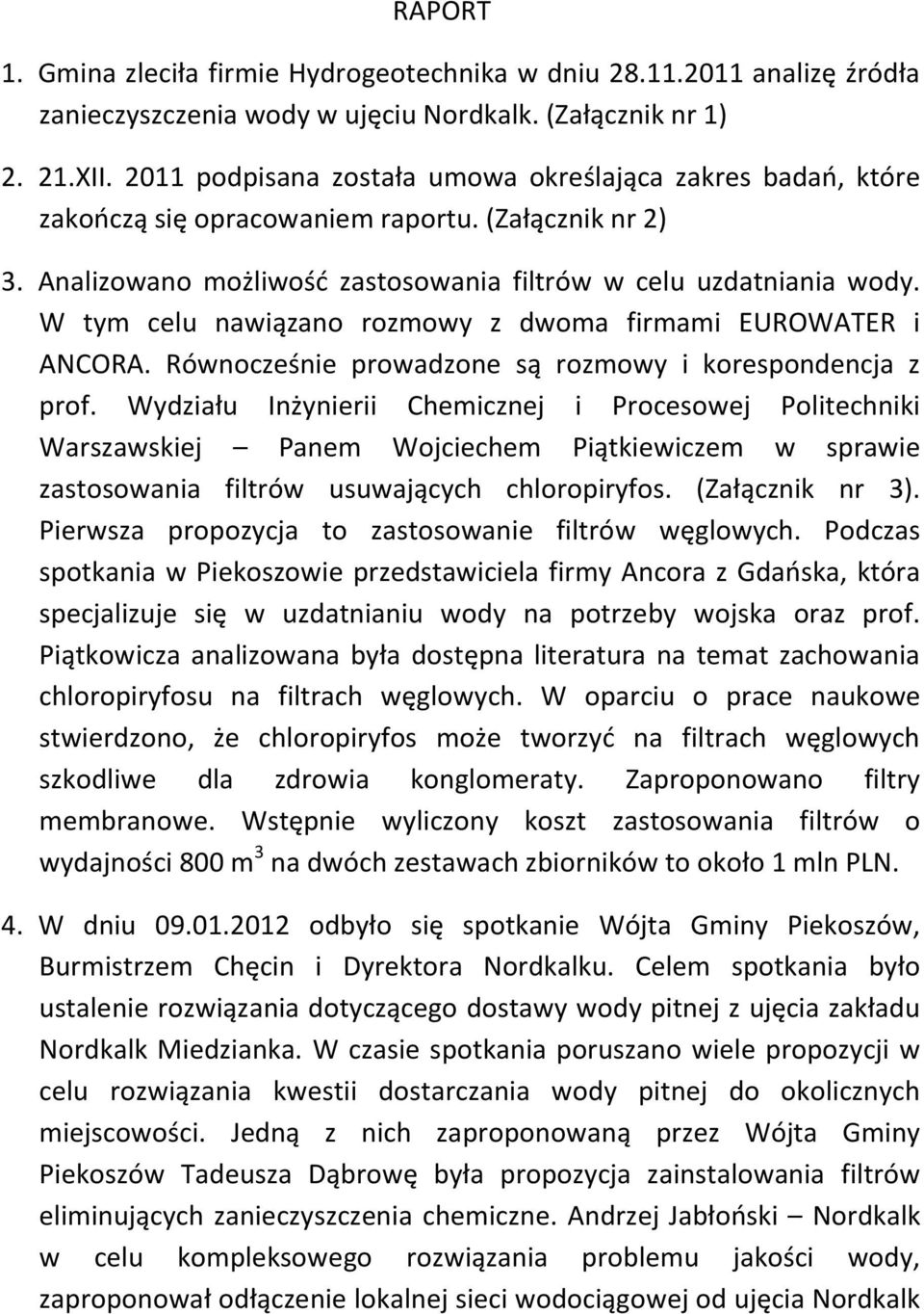 W tym celu nawiązano rozmowy z dwoma firmami EUROWATER i ANCORA. Równocześnie prowadzone są rozmowy i korespondencja z prof.