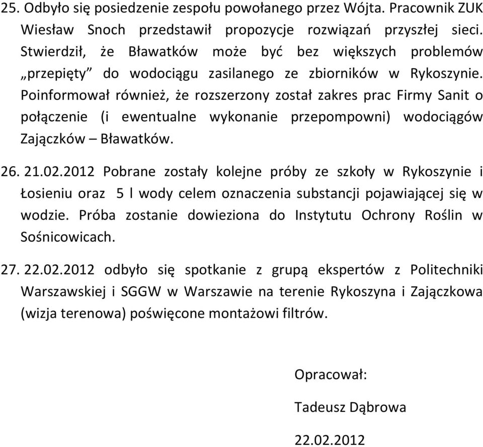 Poinformował również, że rozszerzony został zakres prac Firmy Sanit o połączenie (i ewentualne wykonanie przepompowni) wodociągów Zajączków Bławatków. 26. 21.02.