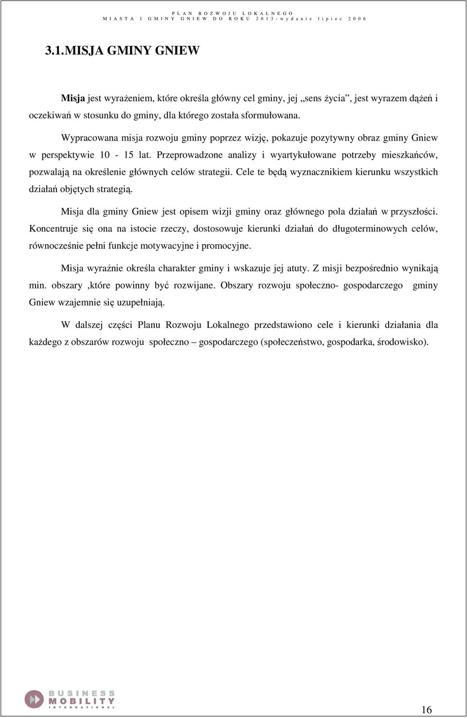 Wypracowana misja rozwoju gminy poprzez wizję, pokazuje pozytywny obraz gminy w perspektywie 10-15 lat.