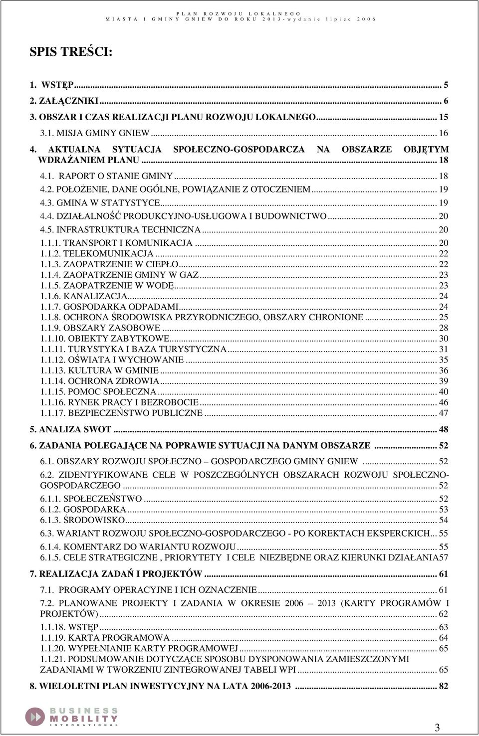 .. 19 4.4. DZIAŁALNOŚĆ PRODUKCYJNO-USŁUGOWA I BUDOWNICTWO... 20 4.5. INFRASTRUKTURA TECHNICZNA... 20 1.1.1. TRANSPORT I KOMUNIKACJA... 20 1.1.2. TELEKOMUNIKACJA... 22 1.1.3. ZAOPATRZENIE W CIEPŁO.