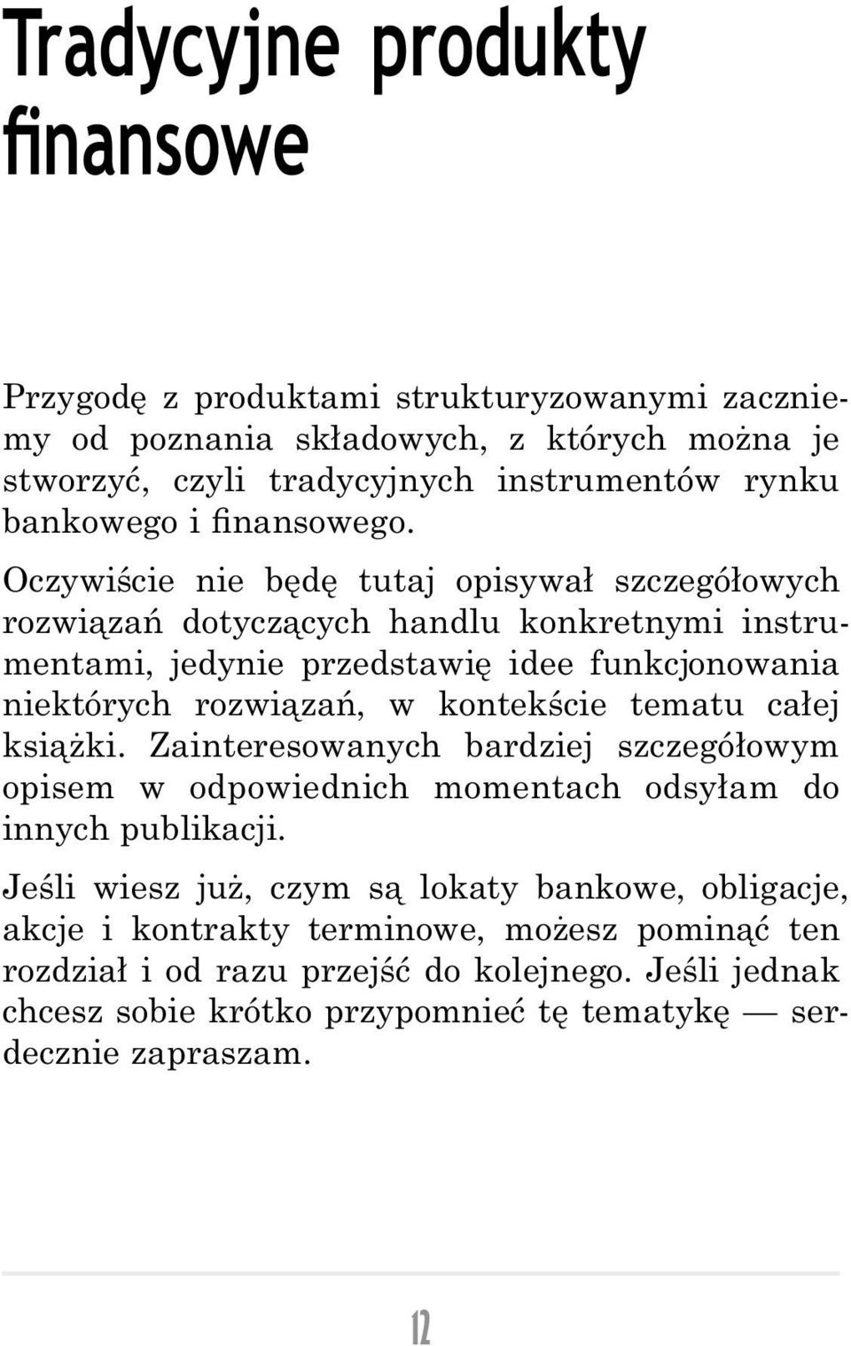 Oczywiście nie będę tutaj opisywał szczegółowych rozwiązań dotyczących handlu konkretnymi instrumentami, jedynie przedstawię idee funkcjonowania niektórych rozwiązań, w kontekście tematu