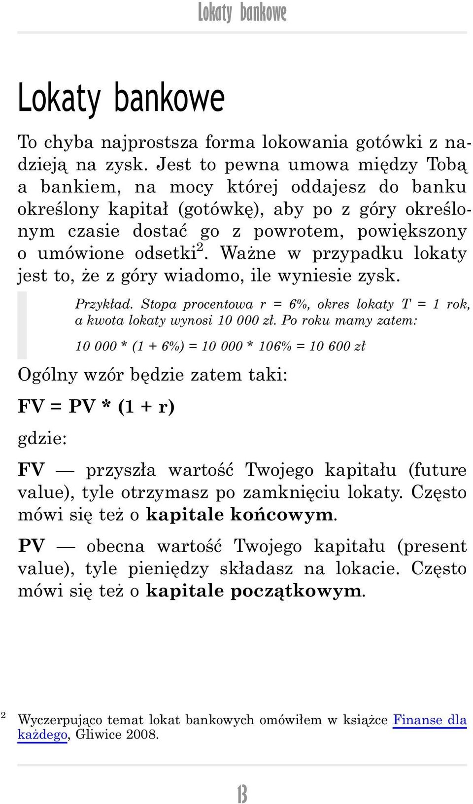 Ważne w przypadku lokaty jest to, że z góry wiadomo, ile wyniesie zysk. Przykład. Stopa procentowa r = 6%, okres lokaty T = 1 rok, a kwota lokaty wynosi 10 000 zł.