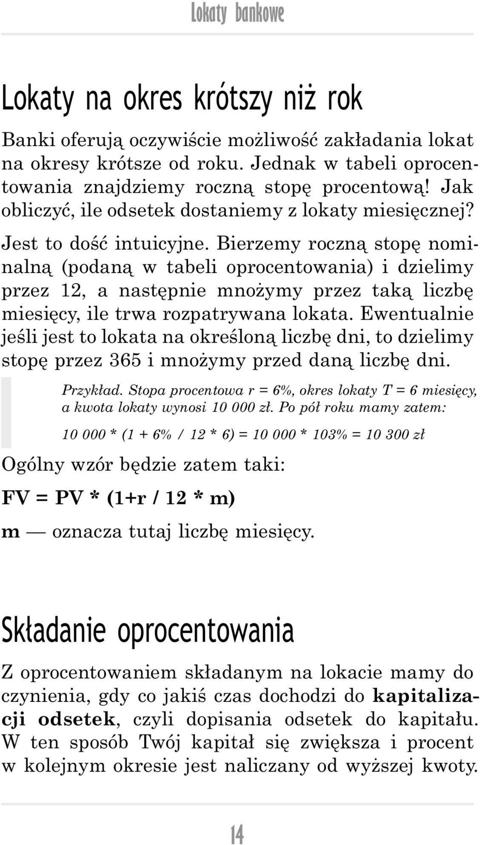 Bierzemy roczną stopę nominalną (podaną w tabeli oprocentowania) i dzielimy przez 12, a następnie mnożymy przez taką liczbę miesięcy, ile trwa rozpatrywana lokata.