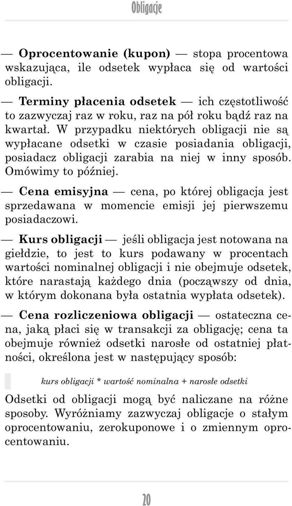 W przypadku niektórych obligacji nie są wypłacane odsetki w czasie posiadania obligacji, posiadacz obligacji zarabia na niej w inny sposób. Omówimy to później.