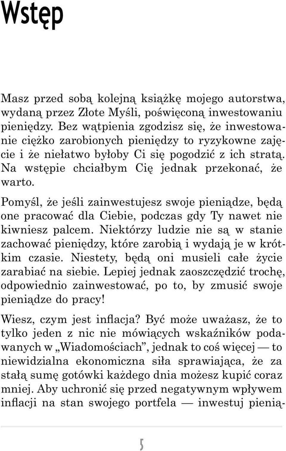 Pomyśl, że jeśli zainwestujesz swoje pieniądze, będą one pracować dla Ciebie, podczas gdy Ty nawet nie kiwniesz palcem.