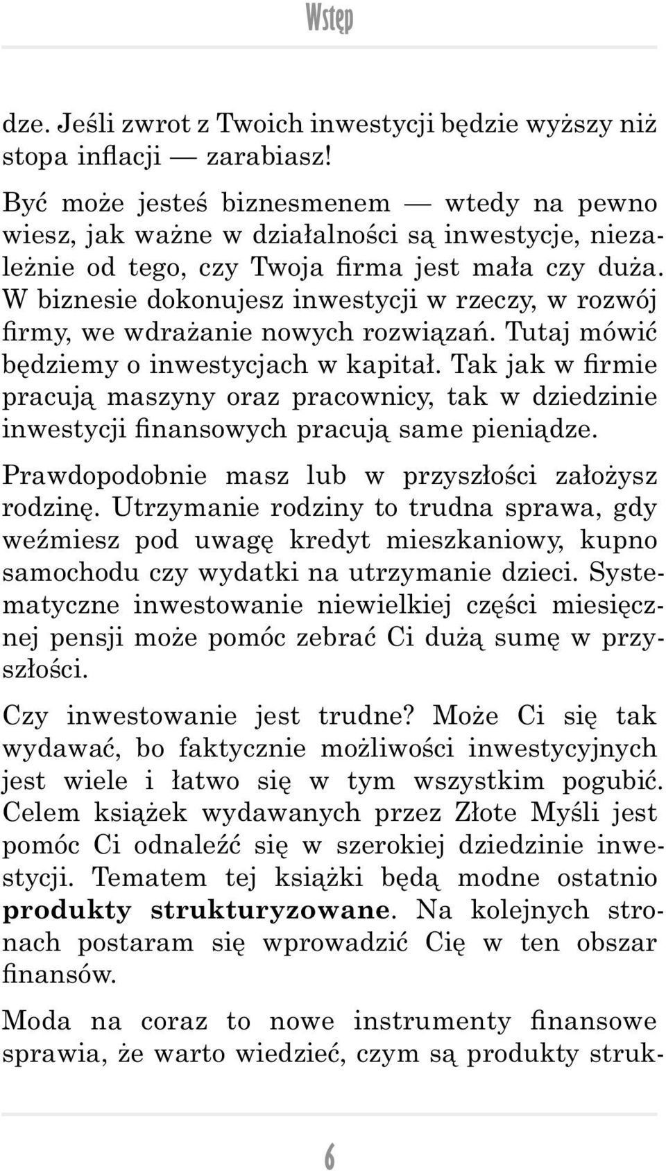 W biznesie dokonujesz inwestycji w rzeczy, w rozwój rmy, we wdrażanie nowych rozwiązań. Tutaj mówić będziemy o inwestycjach w kapitał.