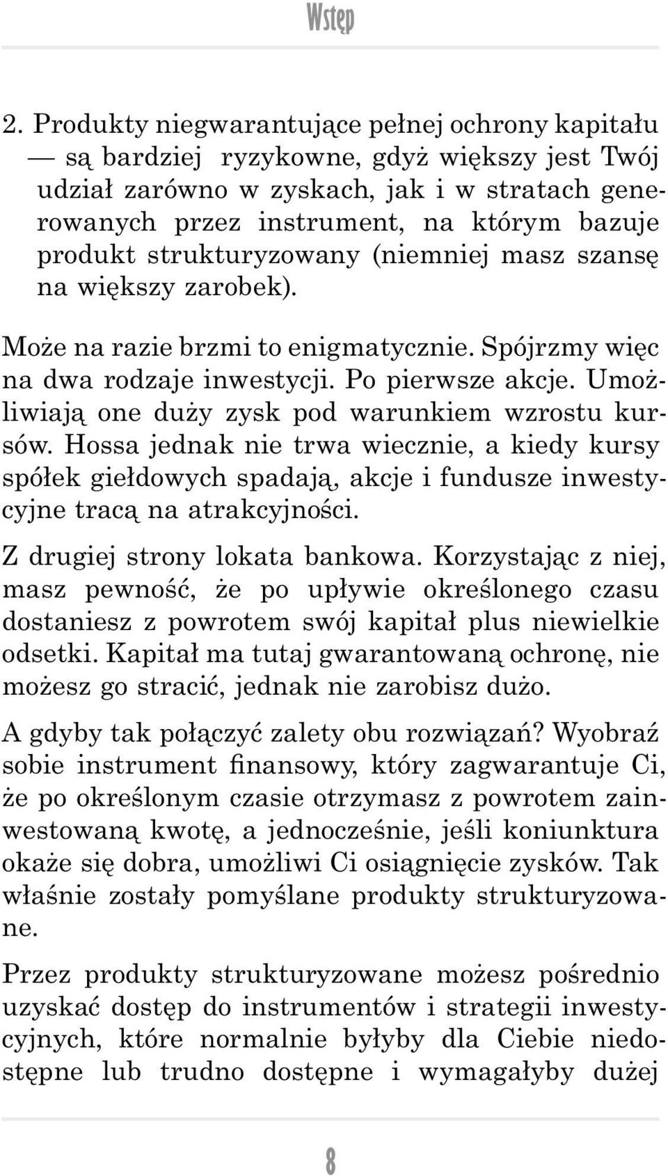 strukturyzowany (niemniej masz szansę na większy zarobek). Może na razie brzmi to enigmatycznie. Spójrzmy więc na dwa rodzaje inwestycji. Po pierwsze akcje.