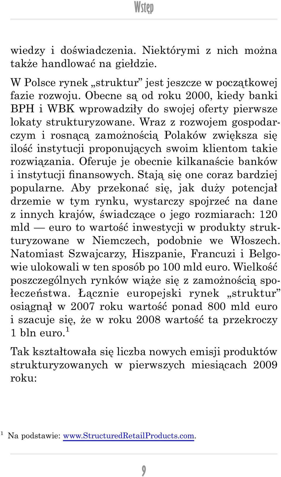 Wraz z rozwojem gospodarczym i rosnącą zamożnością Polaków zwiększa się ilość instytucji proponujących swoim klientom takie rozwiązania. Oferuje je obecnie kilkanaście banków i instytucji nansowych.