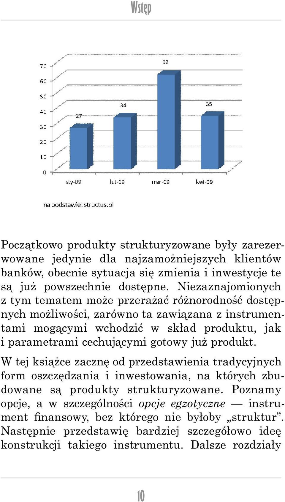 cechującymi gotowy już produkt. W tej książce zacznę od przedstawienia tradycyjnych form oszczędzania i inwestowania, na których zbudowane są produkty strukturyzowane.