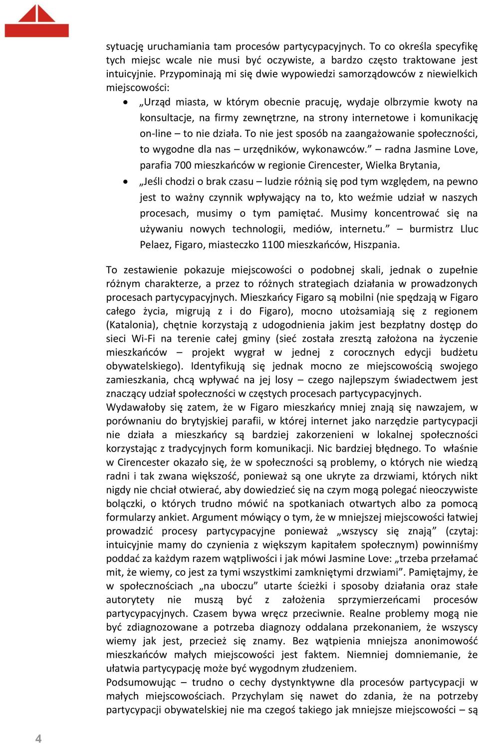 i komunikację on-line to nie działa. To nie jest sposób na zaangażowanie społeczności, to wygodne dla nas urzędników, wykonawców.