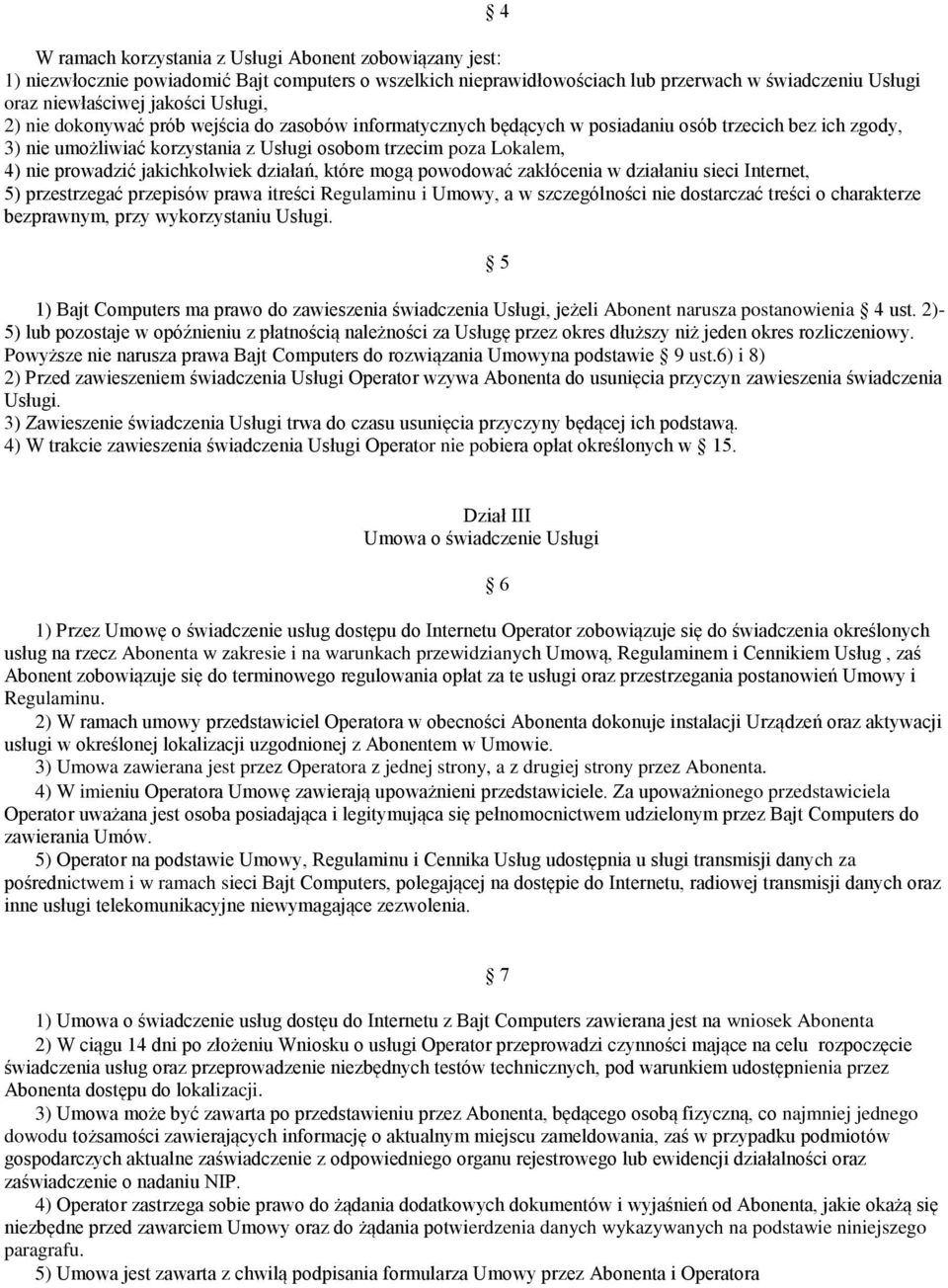 jakichkolwiek działań, które mogą powodować zakłócenia w działaniu sieci Internet, 5) przestrzegać przepisów prawa itreści Regulaminu i Umowy, a w szczególności nie dostarczać treści o charakterze