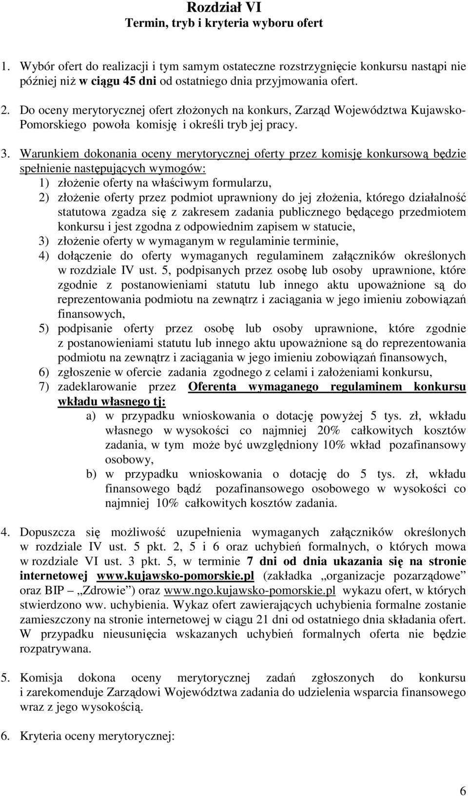 Do oceny merytorycznej ofert złoŝonych na konkurs, Zarząd Województwa Kujawsko- Pomorskiego powoła komisję i określi tryb jej pracy. 3.